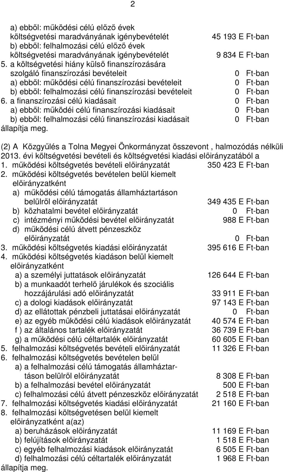 bevételeit 0 Ft-ban 6. a finanszírozási célú kiadásait 0 Ft-ban a) ebből: működéi célú finanszírozási kiadásait 0 Ft-ban b) ebből: felhalmozási célú finanszírozási kiadásait 0 Ft-ban állapítja meg.