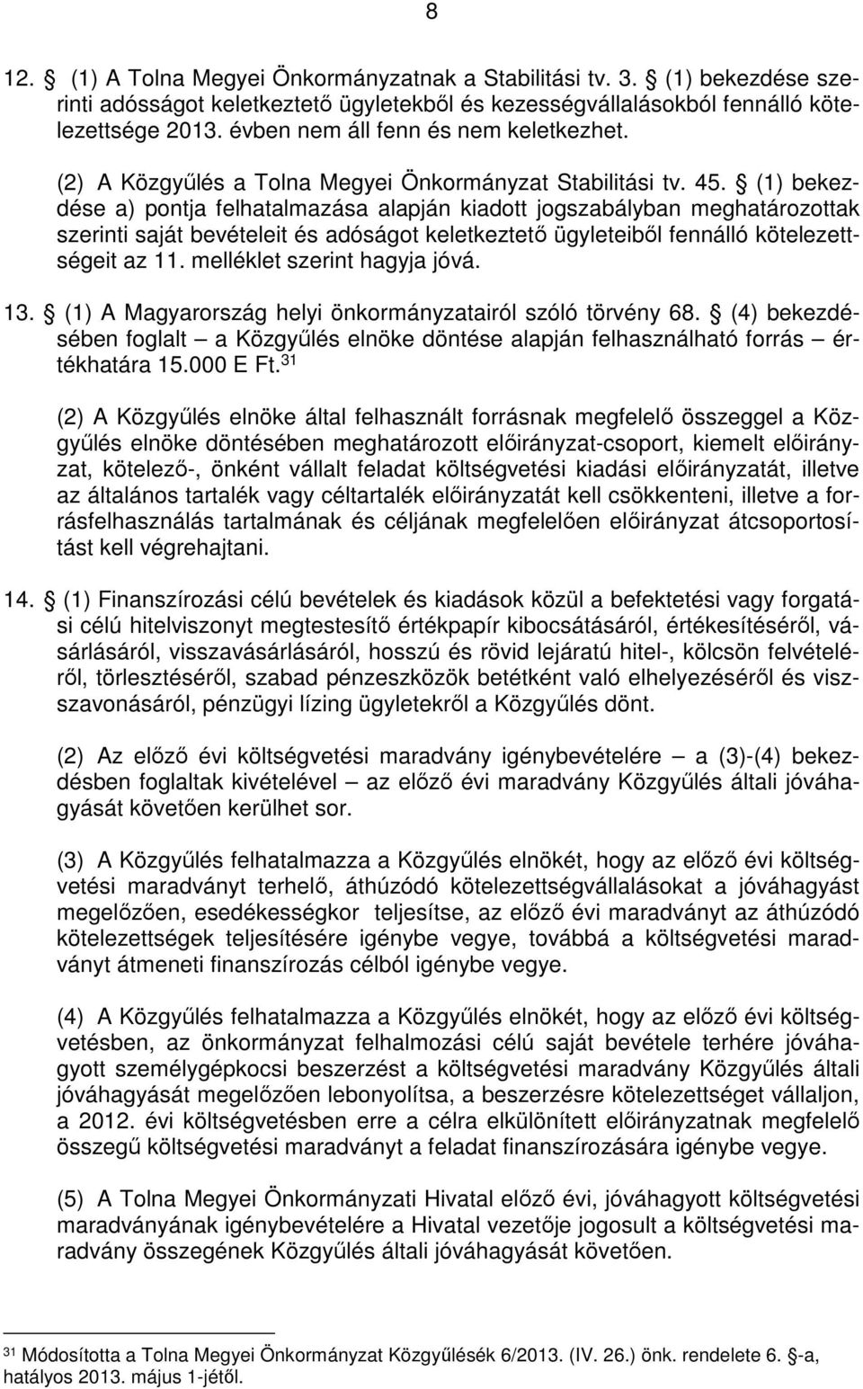 (1) bekezdése a) pontja felhatalmazása alapján kiadott jogszabályban meghatározottak szerinti saját bevételeit és adóságot keletkeztető ügyleteiből fennálló kötelezettségeit az 11.