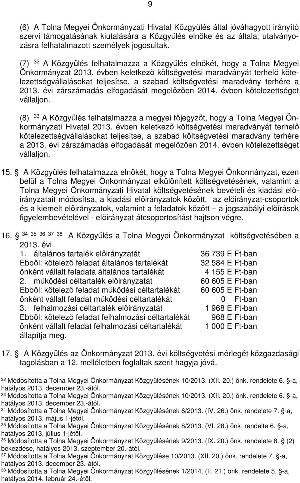 évben keletkező költségvetési maradványát terhelő kötelezettségvállalásokat teljesítse, a szabad költségvetési maradvány terhére a 2013. évi zárszámadás elfogadását megelőzően 2014.