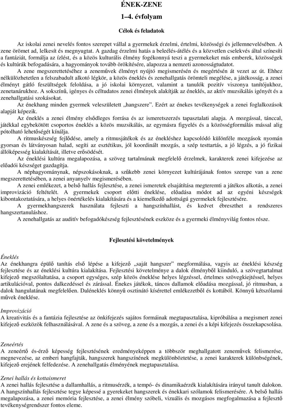 és kultúrák befogadására, a hagyományok tovább örökítésére, alapozza a nemzeti azonosságtudatot. A zene megszerettetéséhez a zeneművek élményt nyújtó megismerésén és megértésén át vezet az út.