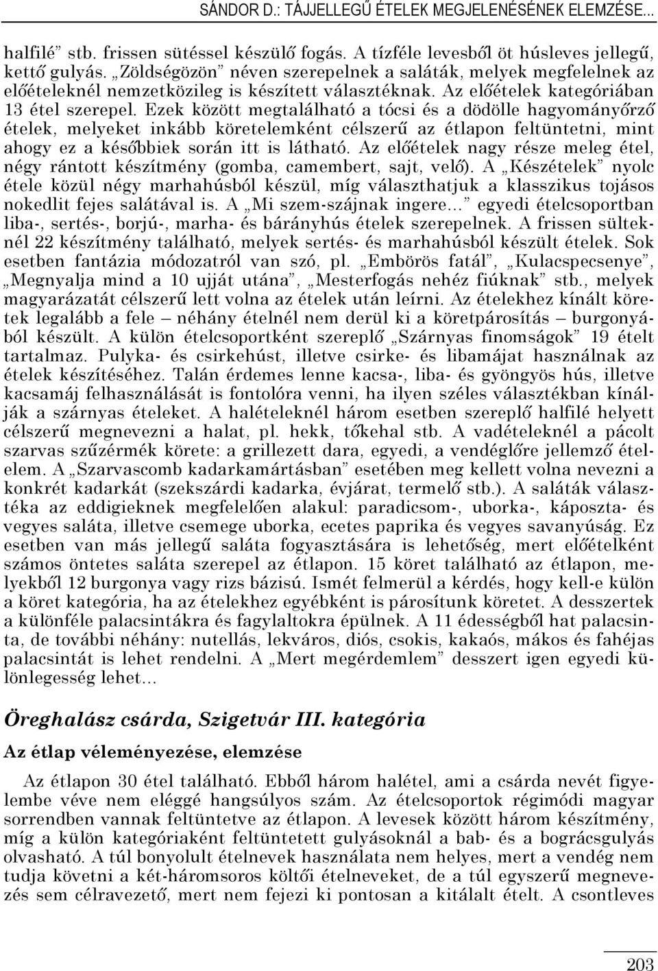 Ezek között megtalálható a tócsi és a dödölle hagyományırzı ételek, melyeket inkább köretelemként célszerő az étlapon feltüntetni, mint ahogy ez a késıbbiek során itt is látható.