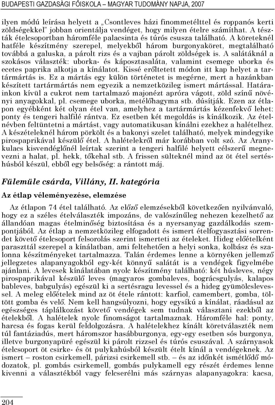 A köreteknél hatféle készítmény szerepel, melyekbıl három burgonyaköret, megtalálható továbbá a galuska, a párolt rizs és a vajban párolt zöldségek is.