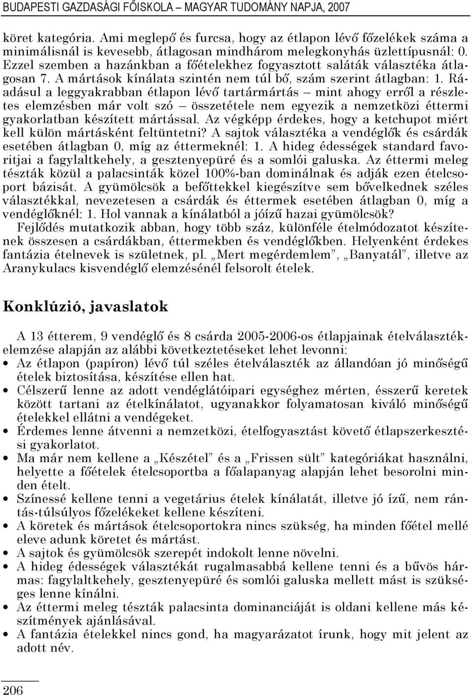 Ezzel szemben a hazánkban a fıételekhez fogyasztott saláták választéka átlagosan 7. A mártások kínálata szintén nem túl bı, szám szerint átlagban: 1.