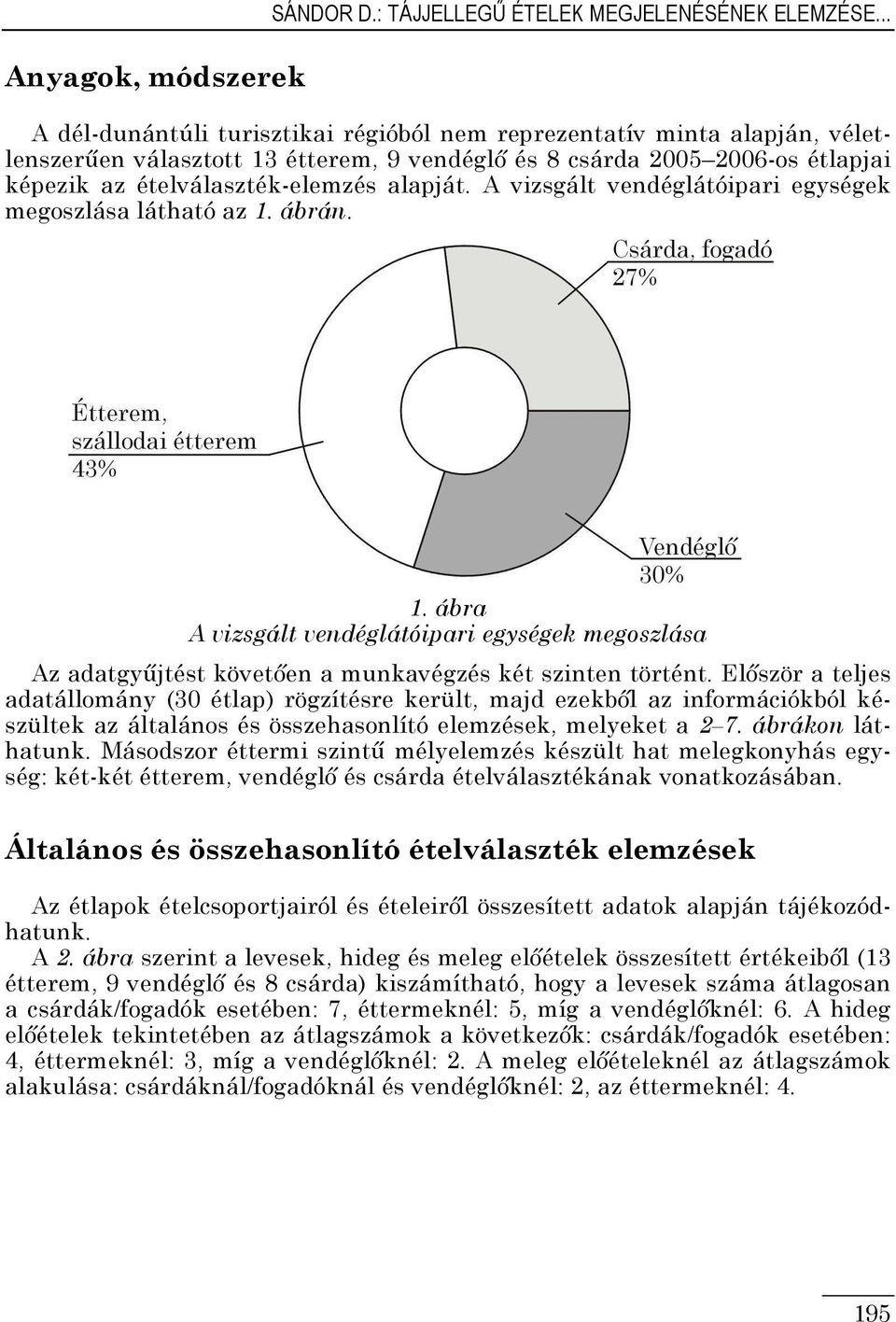 A vizsgált vendéglátóipari egységek megoszlása látható az 1. ábrán. 1. ábra A vizsgált vendéglátóipari egységek megoszlása Az adatgyőjtést követıen a munkavégzés két szinten történt.