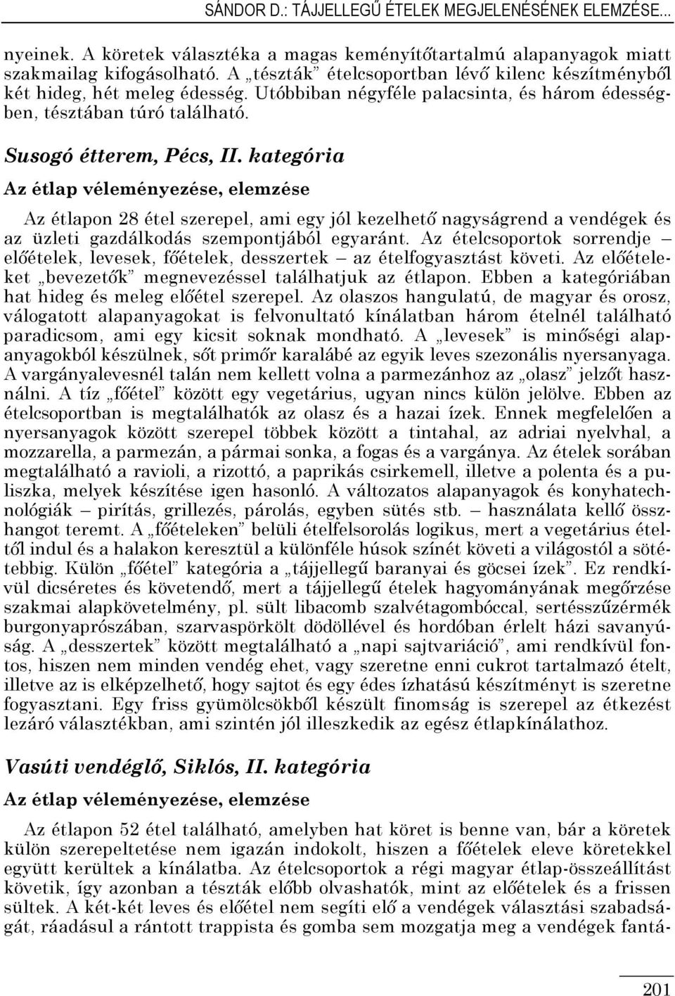 kategória Az étlap véleményezése, elemzése Az étlapon 28 étel szerepel, ami egy jól kezelhetı nagyságrend a vendégek és az üzleti gazdálkodás szempontjából egyaránt.