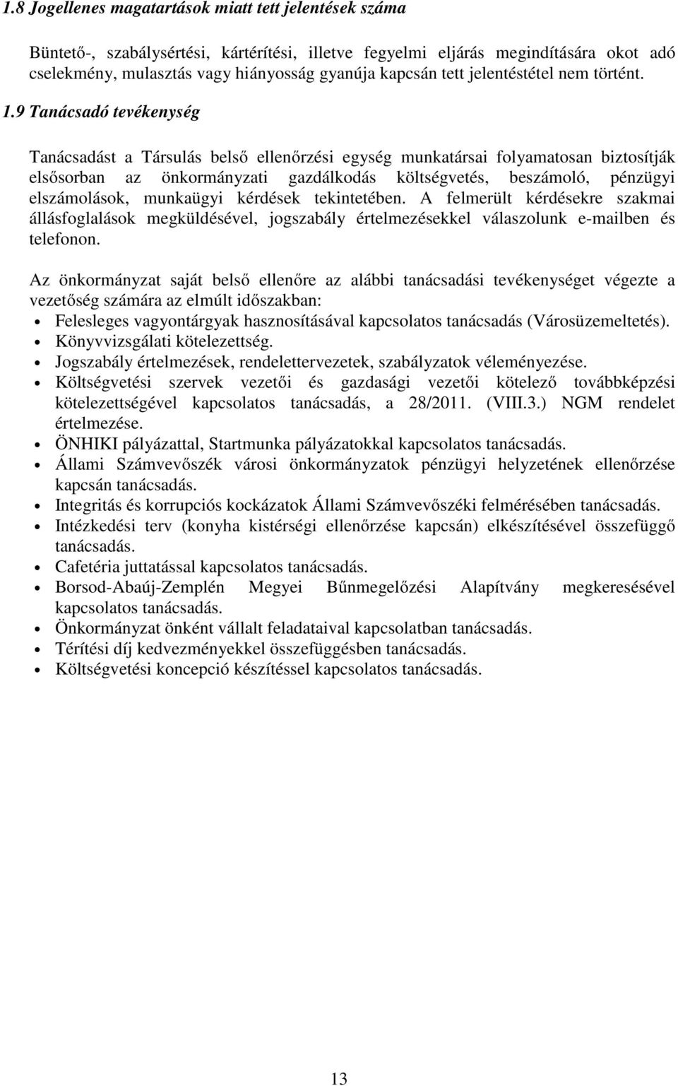 9 Tanácsadó tevékenység Tanácsadást a Társulás belső ellenőrzési egység munkatársai folyamatosan biztosítják elsősorban az önkormányzati gazdálkodás költségvetés, beszámoló, pénzügyi elszámolások,