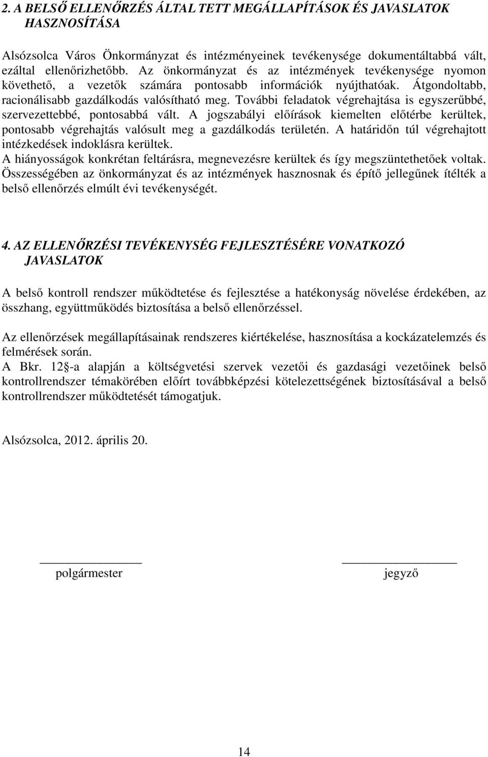 További feladatok végrehajtása is egyszerűbbé, szervezettebbé, pontosabbá vált. A jogszabályi előírások kiemelten előtérbe kerültek, pontosabb végrehajtás valósult meg a gazdálkodás területén.