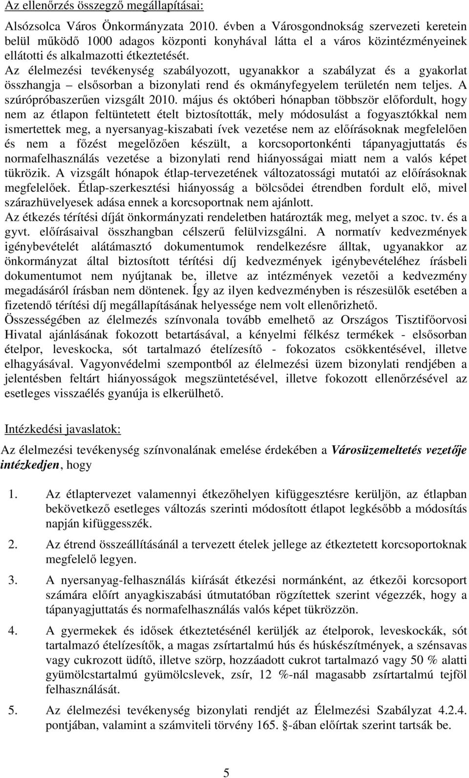 Az élelmezési tevékenység szabályozott, ugyanakkor a szabályzat és a gyakorlat összhangja elsősorban a bizonylati rend és okmányfegyelem területén nem teljes. A szúrópróbaszerűen vizsgált 2010.