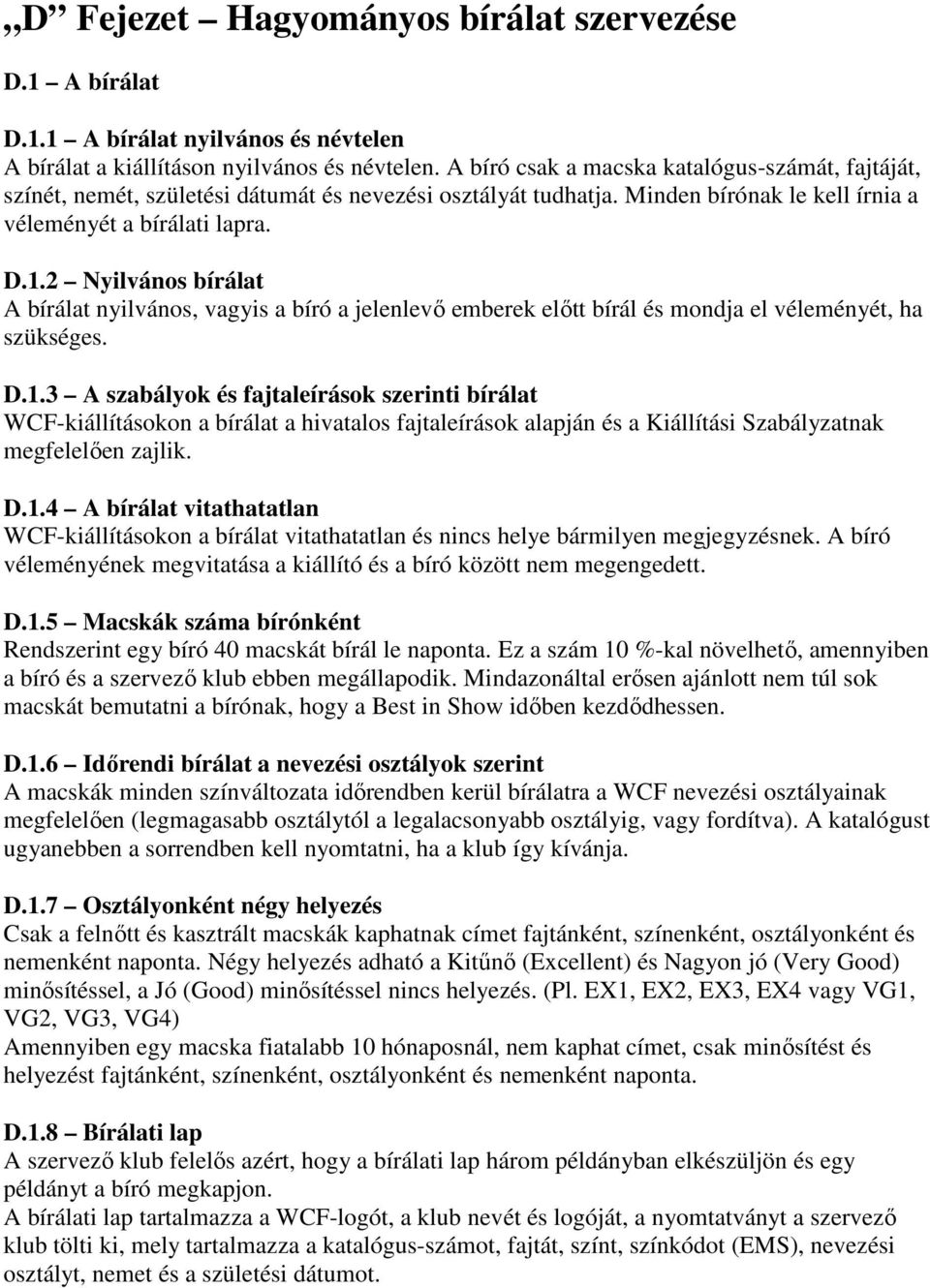 2 Nyilvános bírálat A bírálat nyilvános, vagyis a bíró a jelenlevő emberek előtt bírál és mondja el véleményét, ha szükséges. D.1.