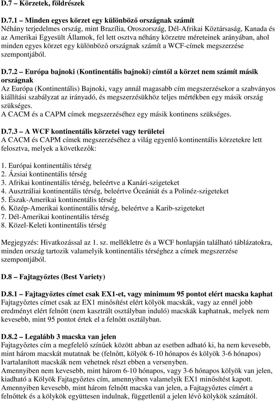 2 Európa bajnoki (Kontinentális bajnoki) címtől a körzet nem számít másik országnak Az Európa (Kontinentális) Bajnoki, vagy annál magasabb cím megszerzésekor a szabványos kiállítási szabályzat az