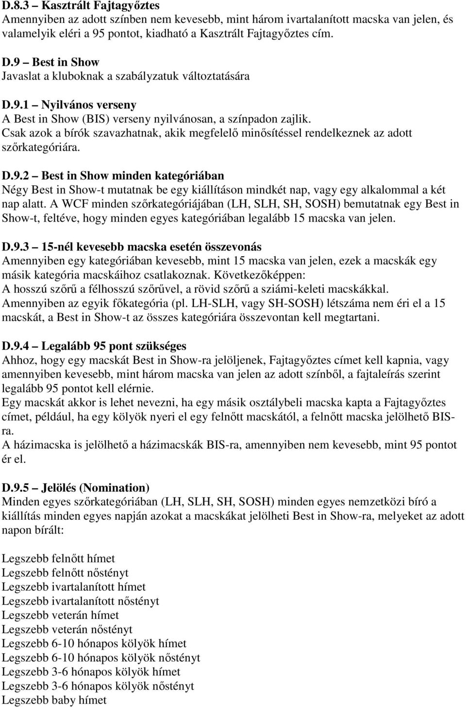 Csak azok a bírók szavazhatnak, akik megfelelő minősítéssel rendelkeznek az adott szőrkategóriára. D.9.