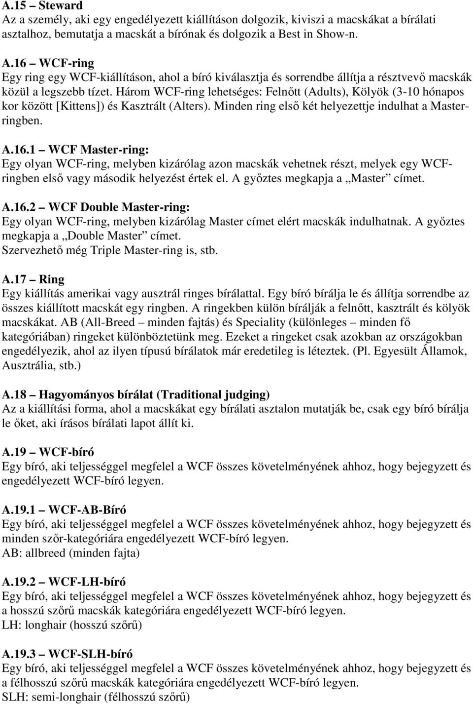 1 WCF Master-ring: Egy olyan WCF-ring, melyben kizárólag azon macskák vehetnek részt, melyek egy WCFringben első vagy második helyezést értek el. A győztes megkapja a Master címet. A.16.