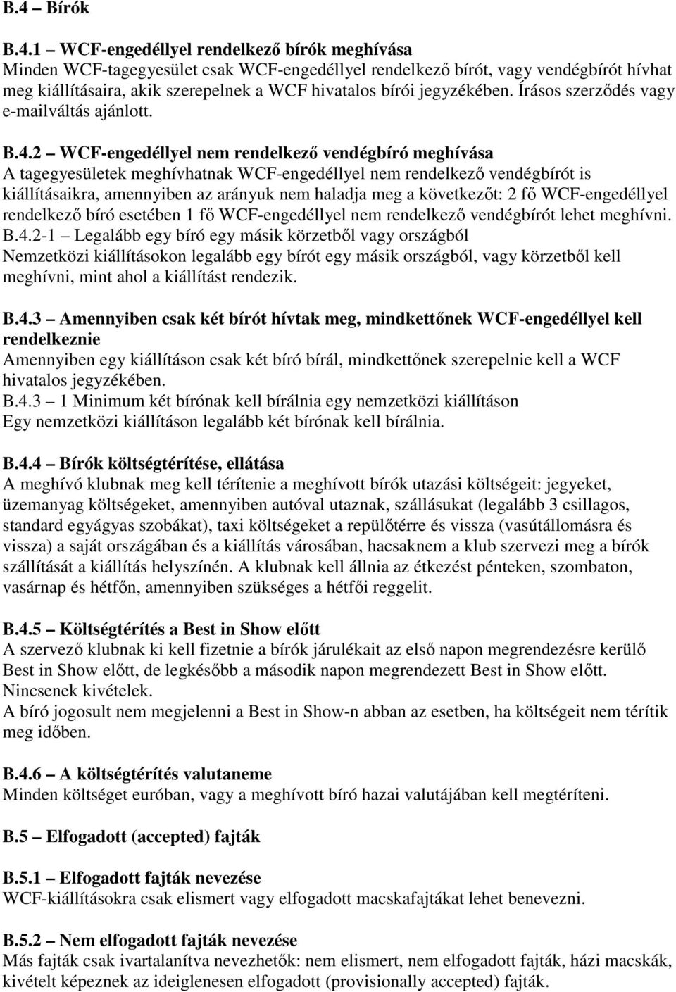 2 WCF-engedéllyel nem rendelkező vendégbíró meghívása A tagegyesületek meghívhatnak WCF-engedéllyel nem rendelkező vendégbírót is kiállításaikra, amennyiben az arányuk nem haladja meg a következőt: 2