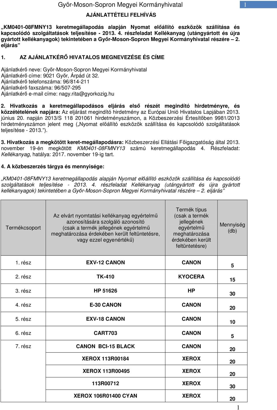 AZ AJÁNLATKÉRŐ HIVATALOS MEGNEVEZÉSE ÉS CÍME Ajánlatkérő neve: Győr-Moson-Sopron Megyei Kormányhivatal Ajánlatkérő címe: 9021 Győr, Árpád út 32.