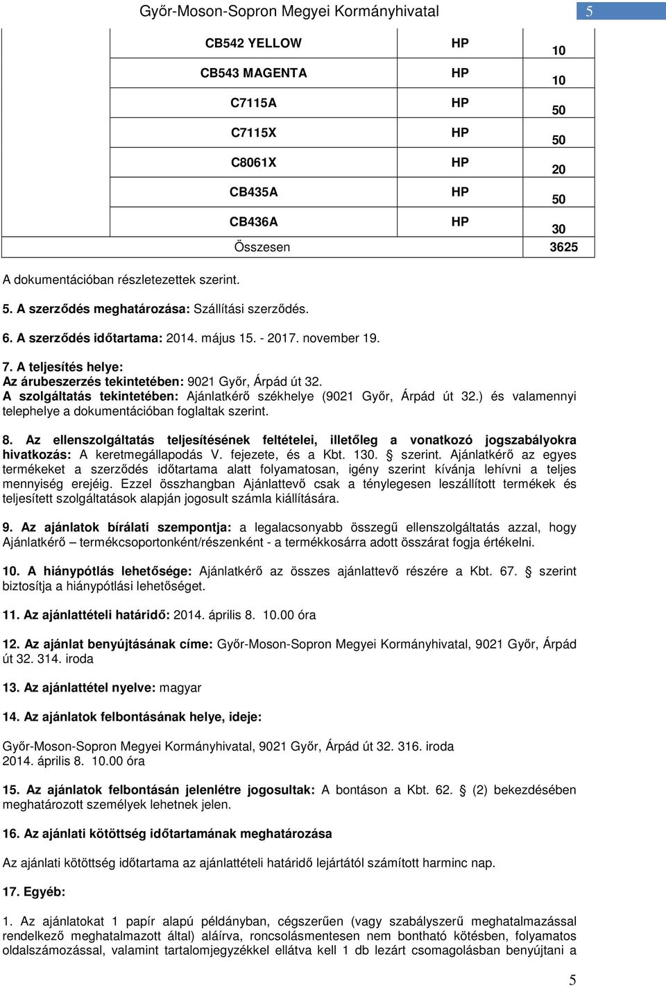 ) és valamennyi telephelye a dokumentációban foglaltak szerint. 8. Az ellenszolgáltatás teljesítésének feltételei, illetőleg a vonatkozó jogszabályokra hivatkozás: A keretmegállapodás V.