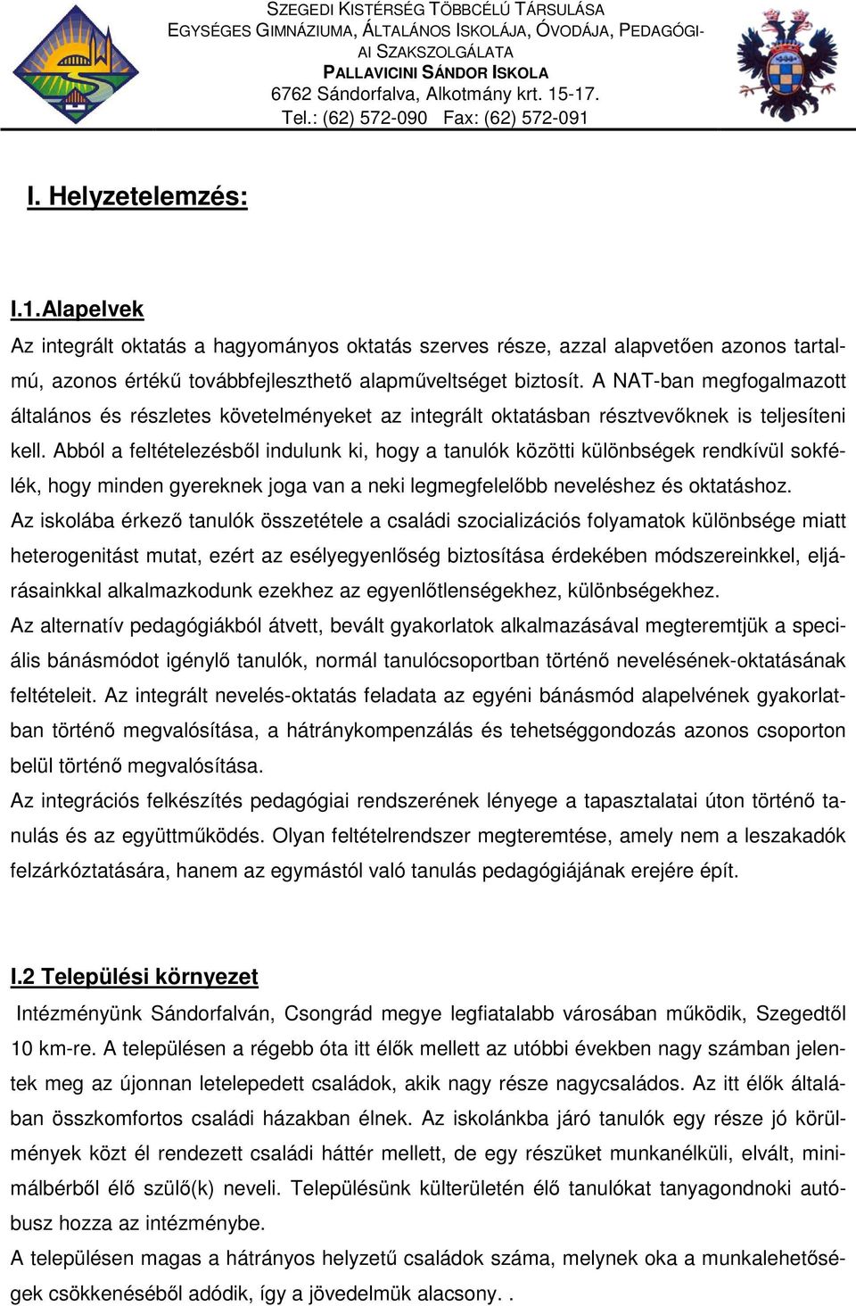 Abból a feltételezésből indulunk ki, hogy a tanulók közötti különbségek rendkívül sokfélék, hogy minden gyereknek joga van a neki legmegfelelőbb neveléshez és oktatáshoz.