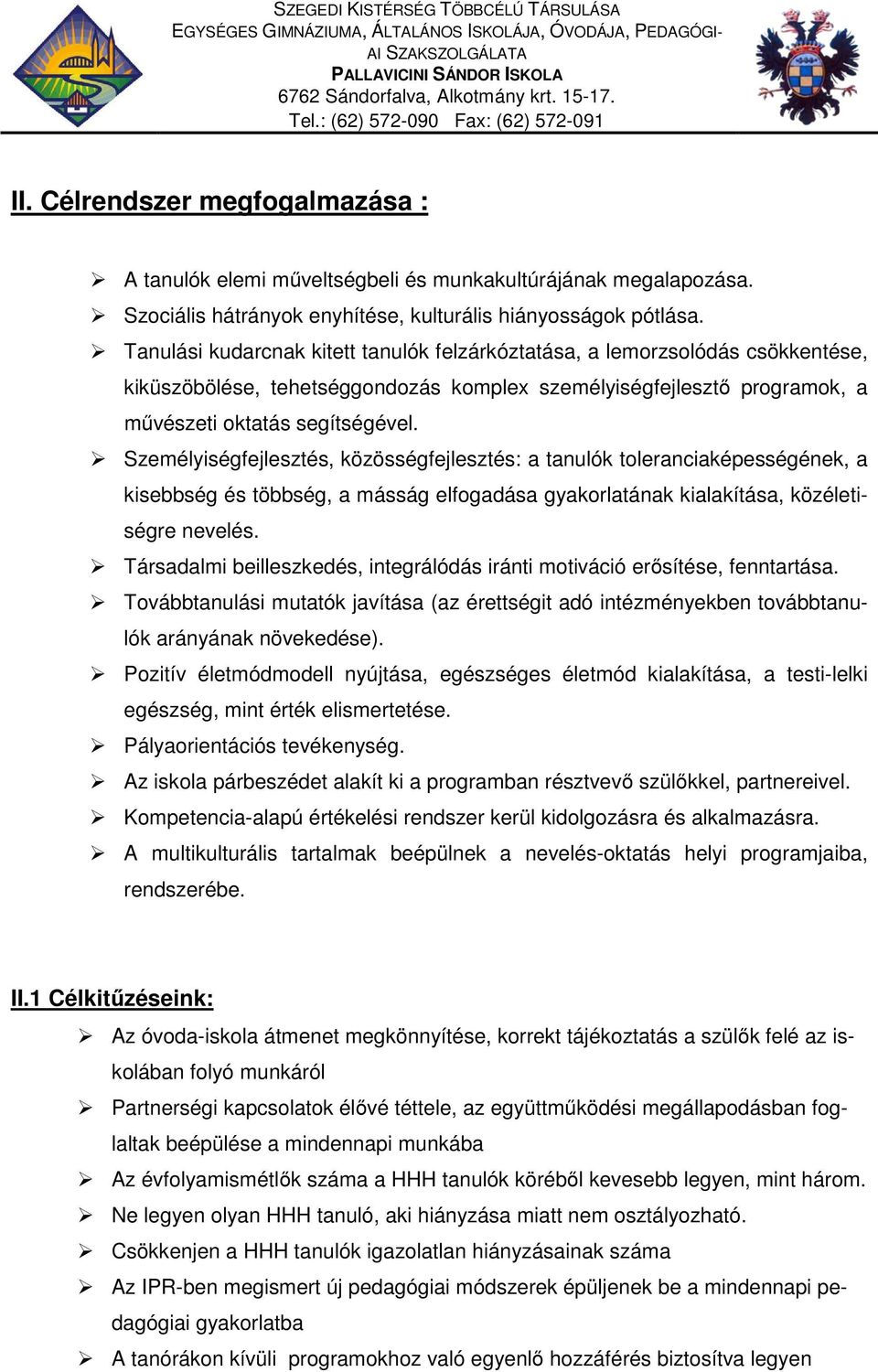 Személyiségfejlesztés, közösségfejlesztés: a tanulók toleranciaképességének, a kisebbség és többség, a másság elfogadása gyakorlatának kialakítása, közéletiségre nevelés.