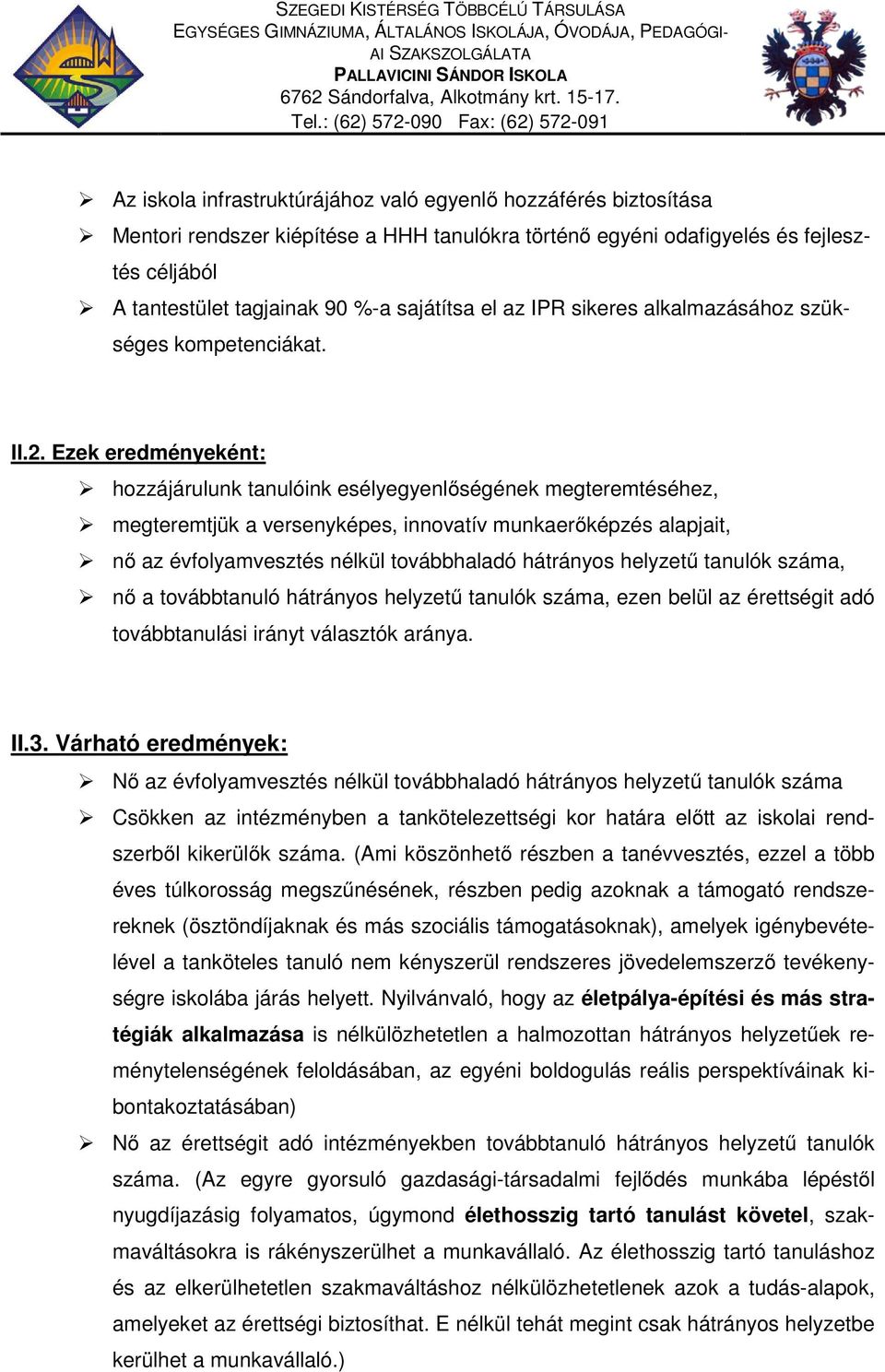 Ezek eredményeként: hozzájárulunk tanulóink esélyegyenlőségének megteremtéséhez, megteremtjük a versenyképes, innovatív munkaerőképzés alapjait, nő az évfolyamvesztés nélkül továbbhaladó hátrányos