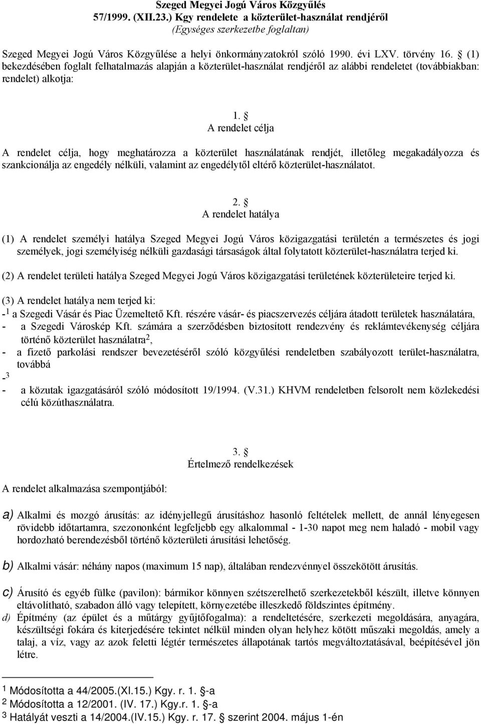 (1) bekezdésében foglalt felhatalmazás alapján a közterület-használat rendjéről az alábbi rendeletet (továbbiakban: rendelet) alkotja: 1.