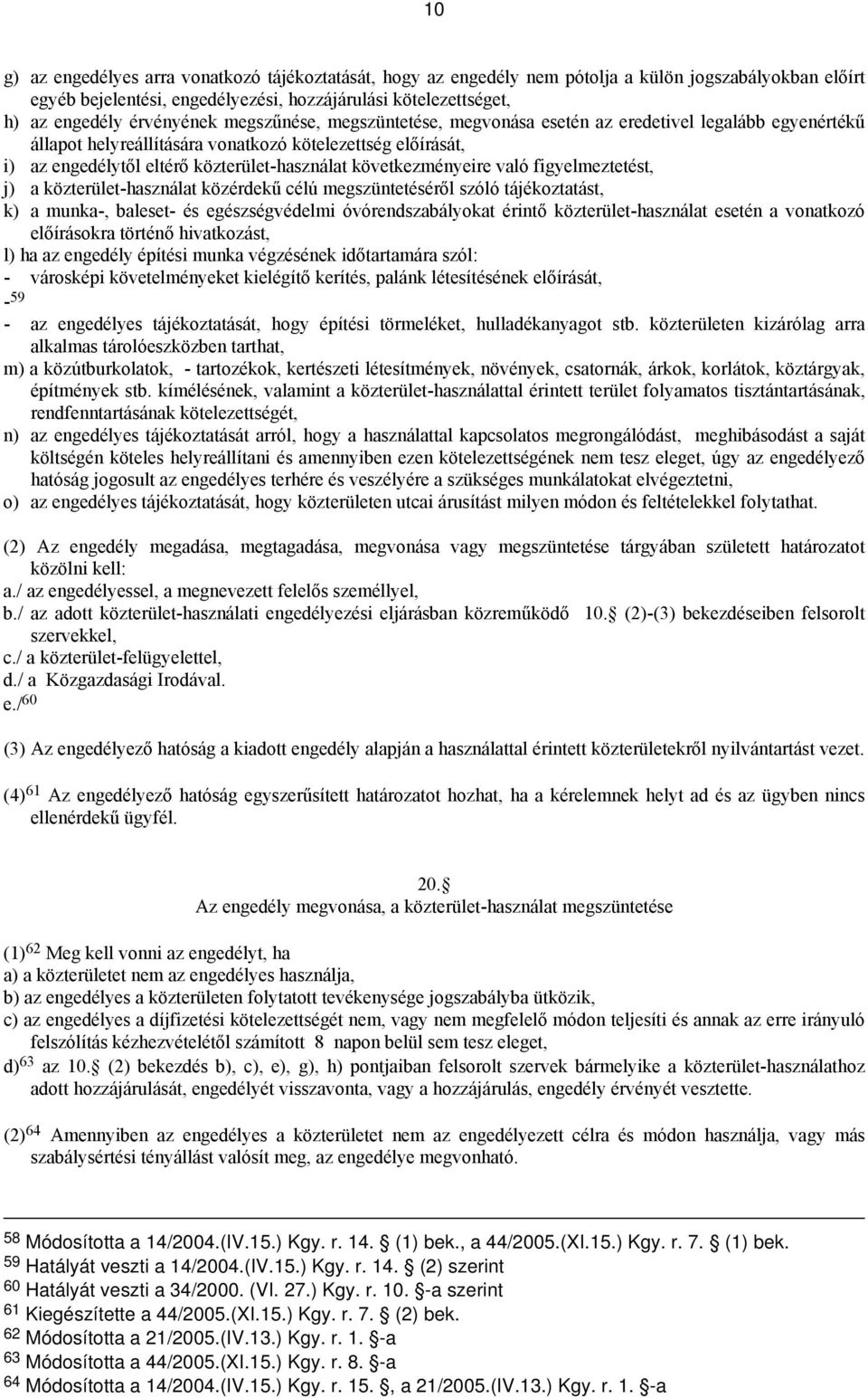 következményeire való figyelmeztetést, j) a közterület-használat közérdekű célú megszüntetéséről szóló tájékoztatást, k) a munka-, baleset- és egészségvédelmi óvórendszabályokat érintő