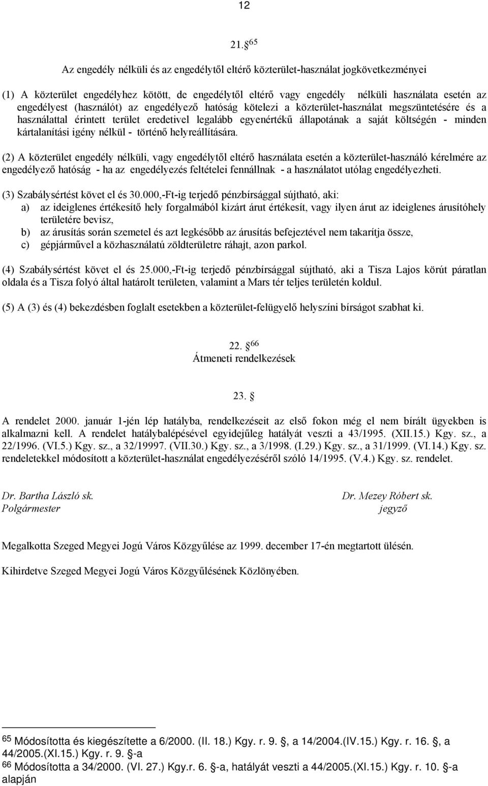 engedélyest (használót) az engedélyező hatóság kötelezi a közterület-használat megszüntetésére és a használattal érintett terület eredetivel legalább egyenértékű állapotának a saját költségén -