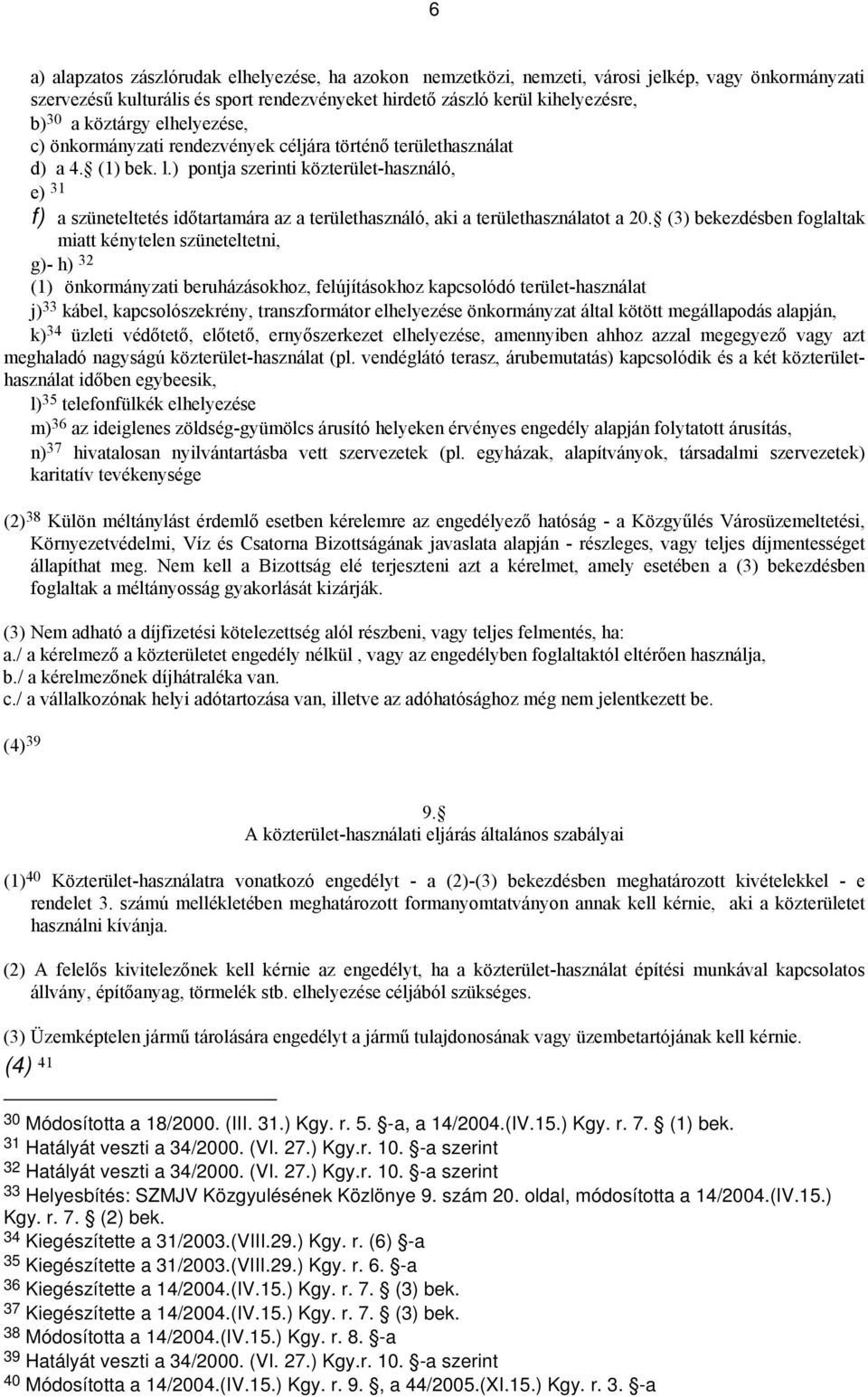 ) pontja szerinti közterület-használó, e) 31 f) a szüneteltetés időtartamára az a területhasználó, aki a területhasználatot a 20.