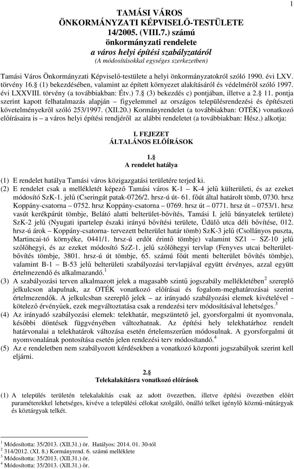 évi LXV. törvény 16. (1) bekezdésében, valamint az épített környezet alakításáról és védelméről szóló 1997. évi LXXVIII. törvény (a továbbiakban: Étv.) 7. (3) bekezdés c) pontjában, illetve a 2. 11.