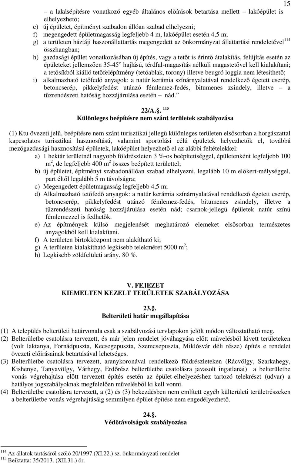 tetőt is érintő átalakítás, felújítás esetén az épületeket jellemzően 35-45 hajlású, térdfal-magasítás nélküli magastetővel kell kialakítani; a tetősíkból ki tetőfelépítmény (tetőablak, torony)