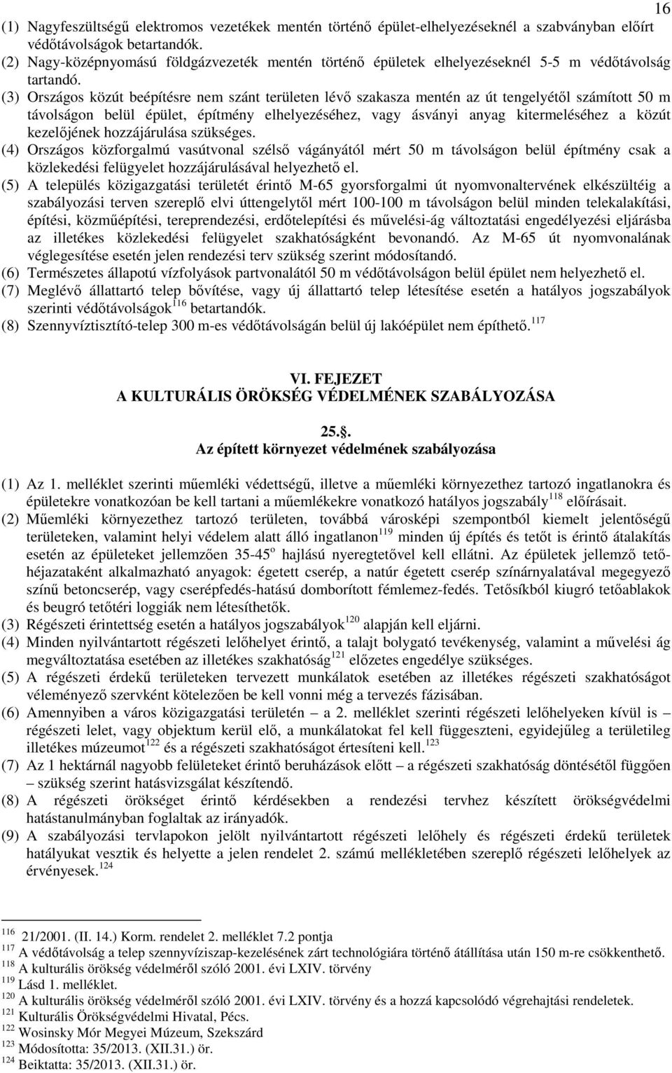 (3) Országos közút beépítésre nem szánt területen lévő szakasza mentén az út tengelyétől számított 50 m távolságon belül épület, építmény elhelyezéséhez, vagy ásványi anyag kitermeléséhez a közút