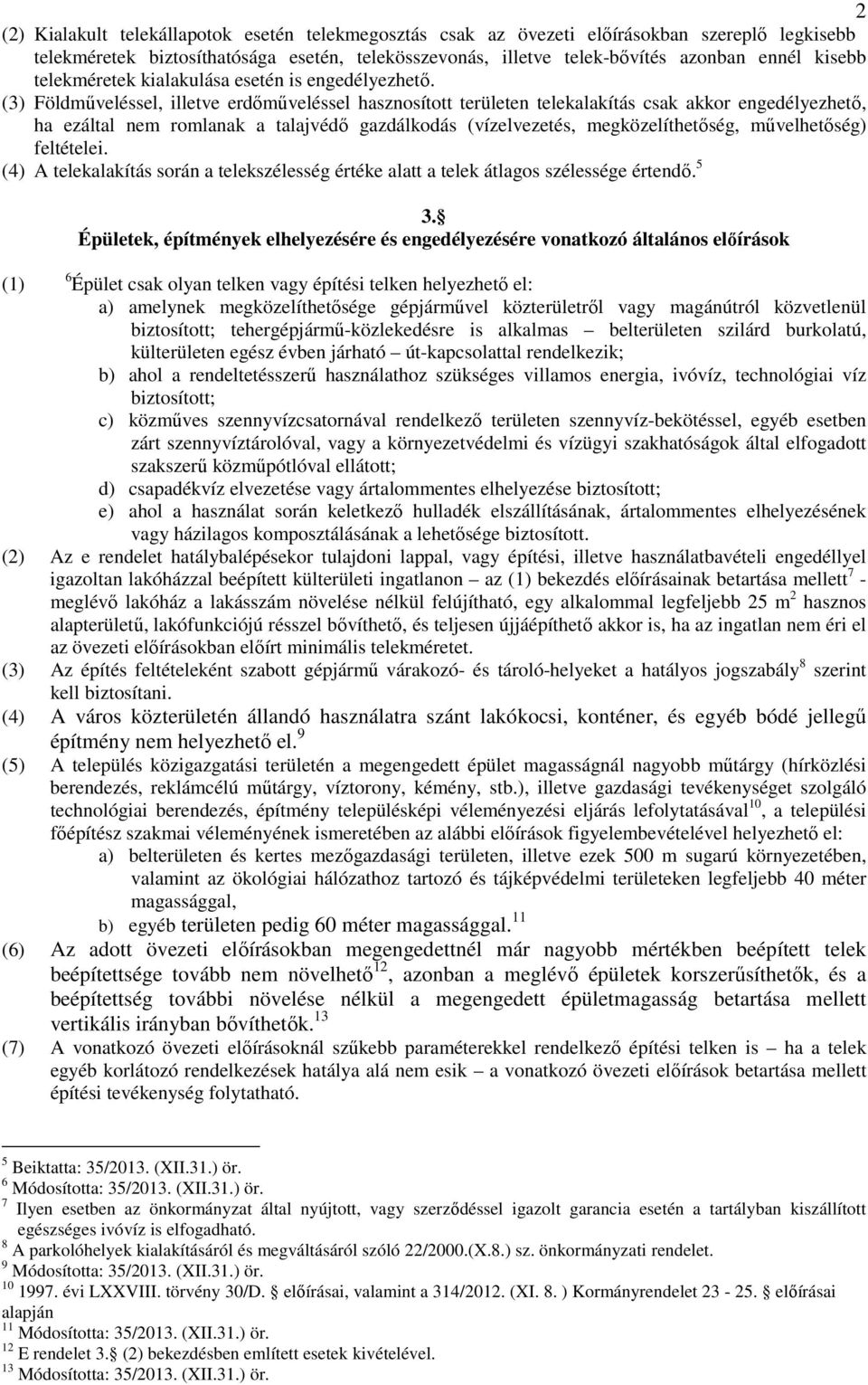 (3) Földműveléssel, illetve erdőműveléssel hasznosított területen telekalakítás csak akkor engedélyezhető, ha ezáltal nem romlanak a talajvédő gazdálkodás (vízelvezetés, megközelíthetőség,