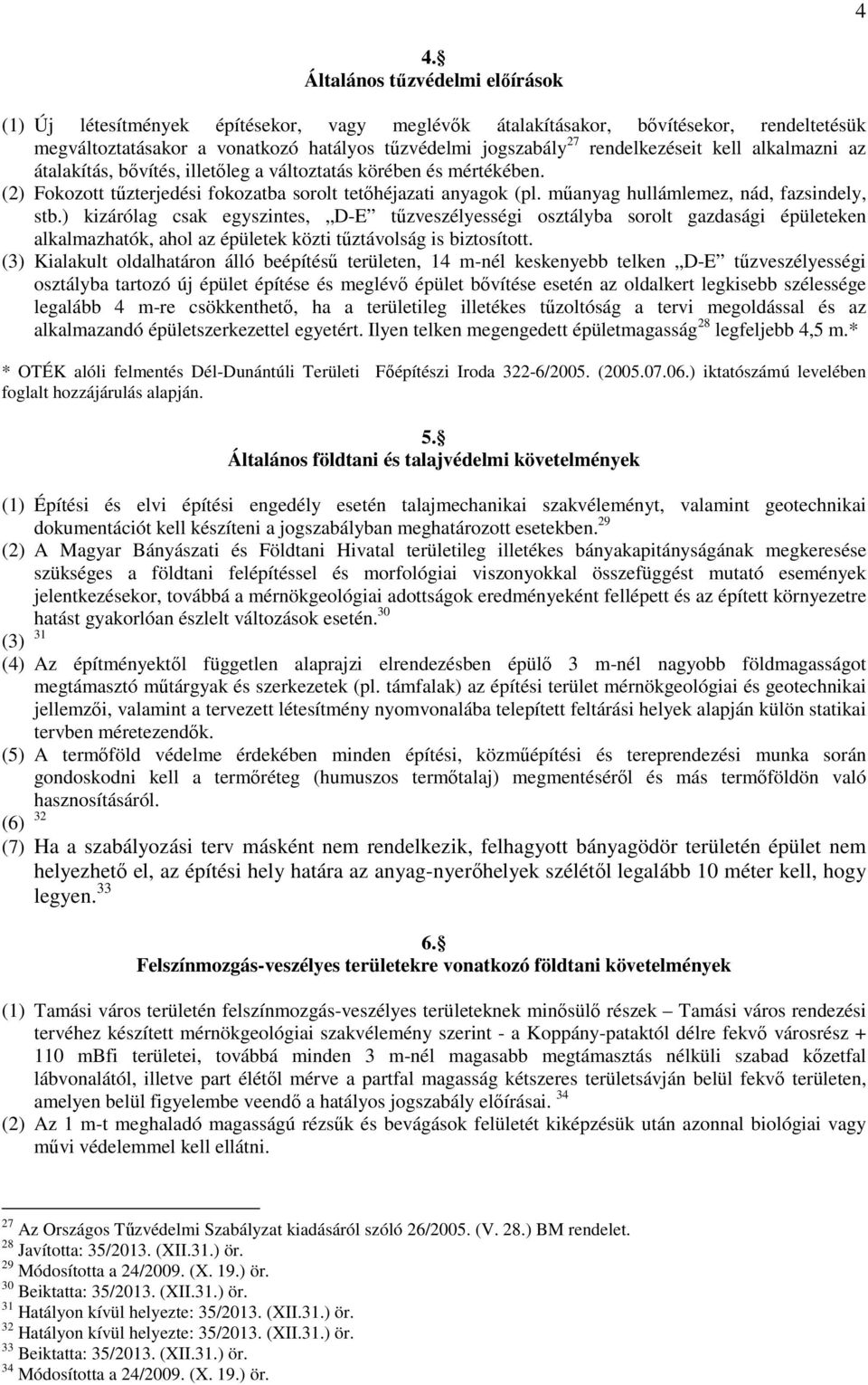 műanyag hullámlemez, nád, fazsindely, stb.) kizárólag csak egyszintes, D-E tűzveszélyességi osztályba sorolt gazdasági épületeken alkalmazhatók, ahol az épületek közti tűztávolság is biztosított.