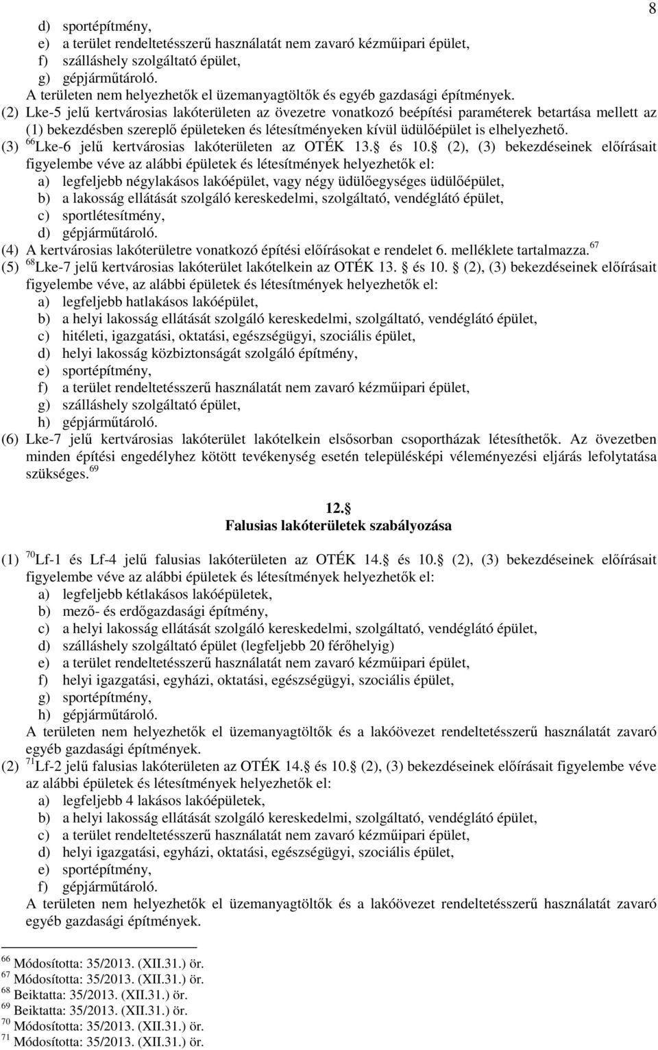 (2) Lke-5 jelű kertvárosias lakóterületen az övezetre vonatkozó beépítési paraméterek betartása mellett az (1) bekezdésben szereplő épületeken és létesítményeken kívül üdülőépület is elhelyezhető.