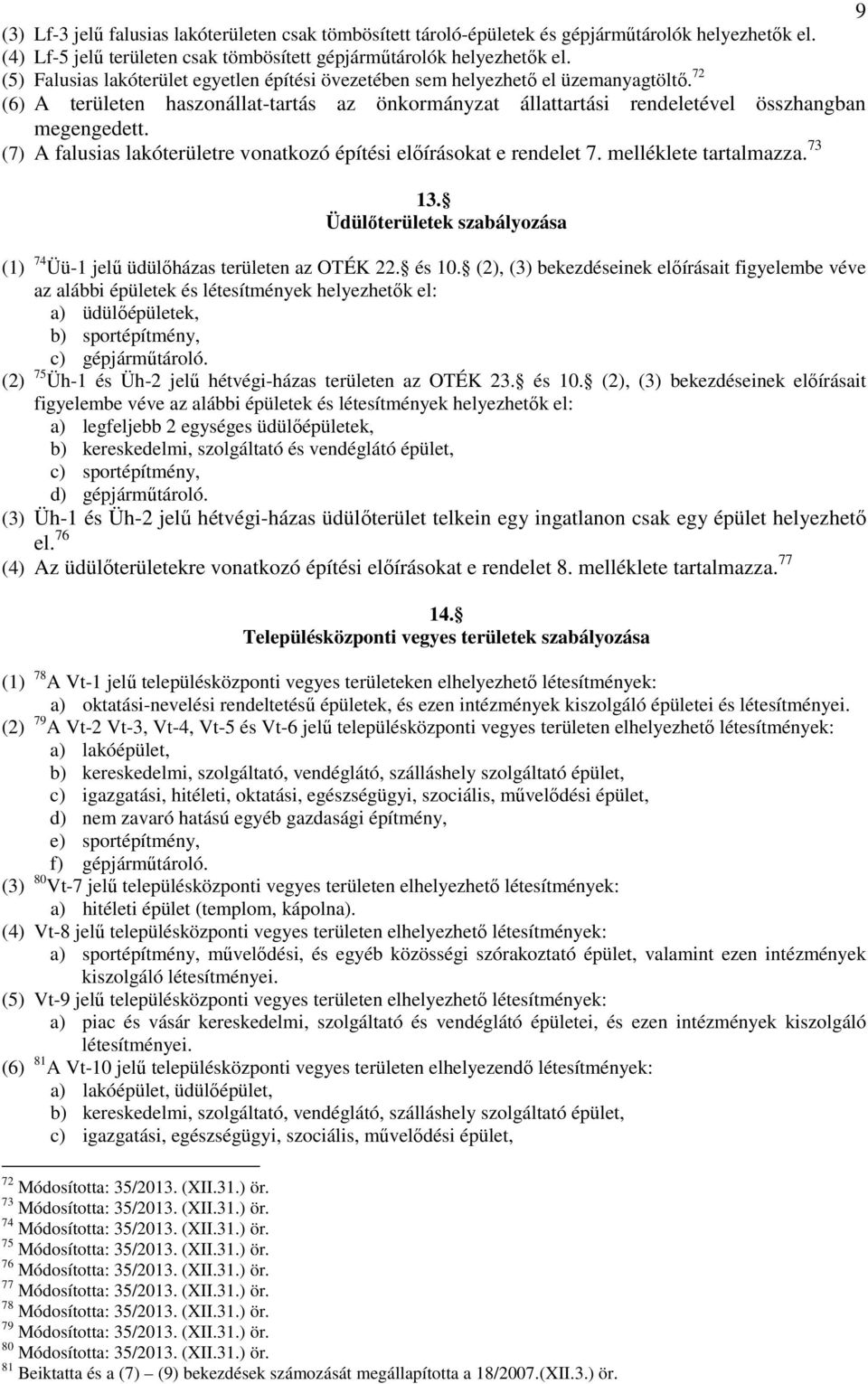 (7) A falusias lakóterületre vonatkozó építési előírásokat e rendelet 7. melléklete tartalmazza. 73 13. Üdülőterületek szabályozása (1) 74 Üü-1 jelű üdülőházas területen az OTÉK 22. és 10.