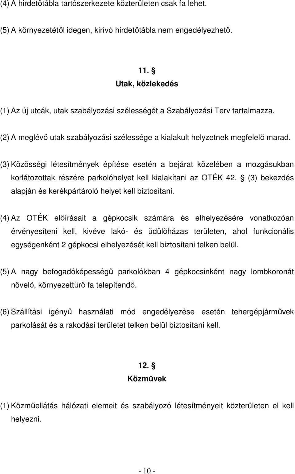 (3) Közösségi létesítmények építése esetén a bejárat közelében a mozgásukban korlátozottak részére parkolóhelyet kell kialakítani az OTÉK 42.