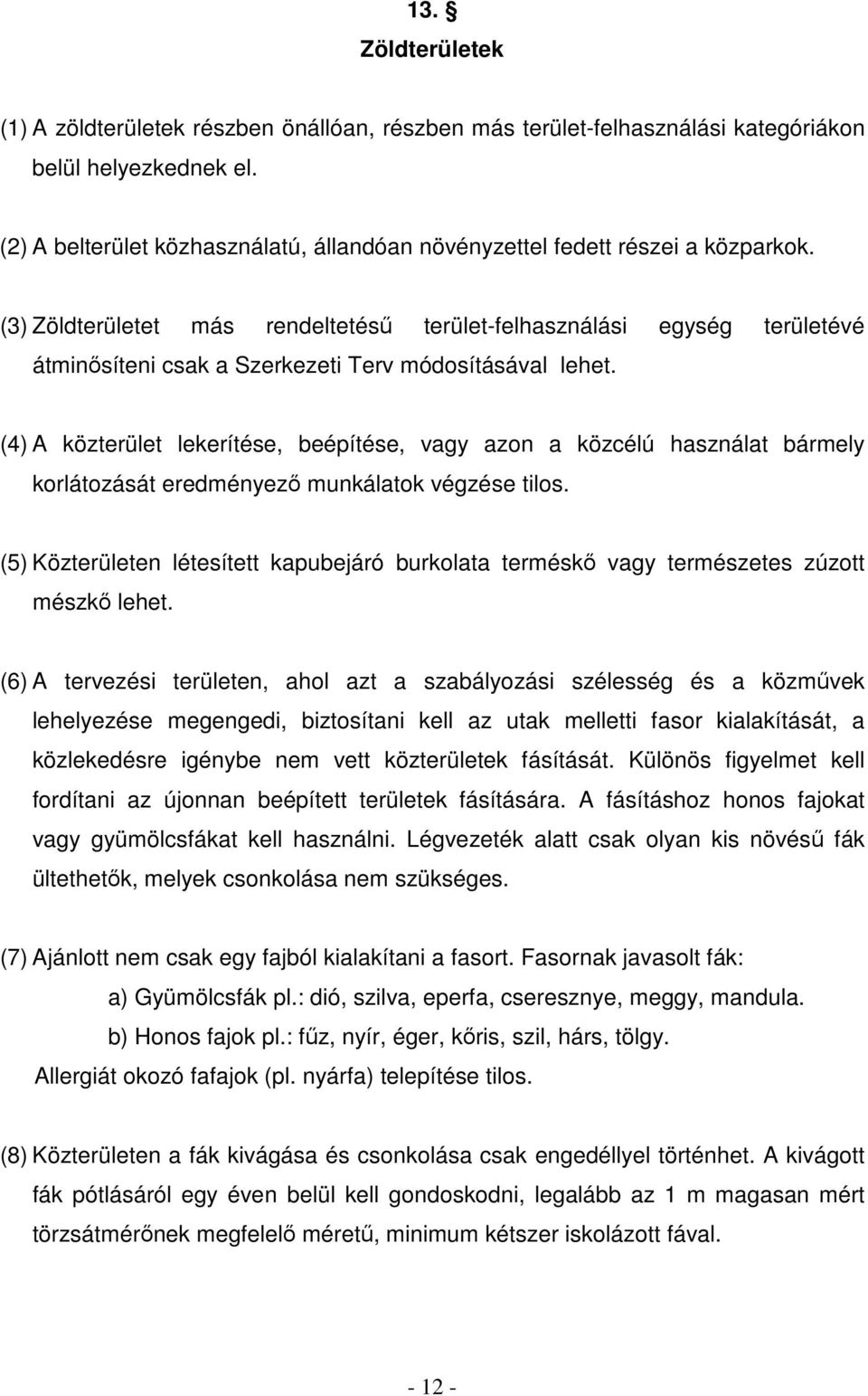 (3) Zöldterületet más rendeltetéső terület-felhasználási egység területévé átminısíteni csak a Szerkezeti Terv módosításával lehet.