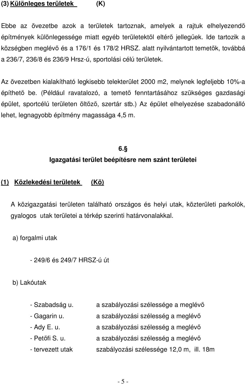 Az övezetben kialakítható legkisebb telekterület 2000 m2, melynek legfeljebb 10%-a építhetı be.