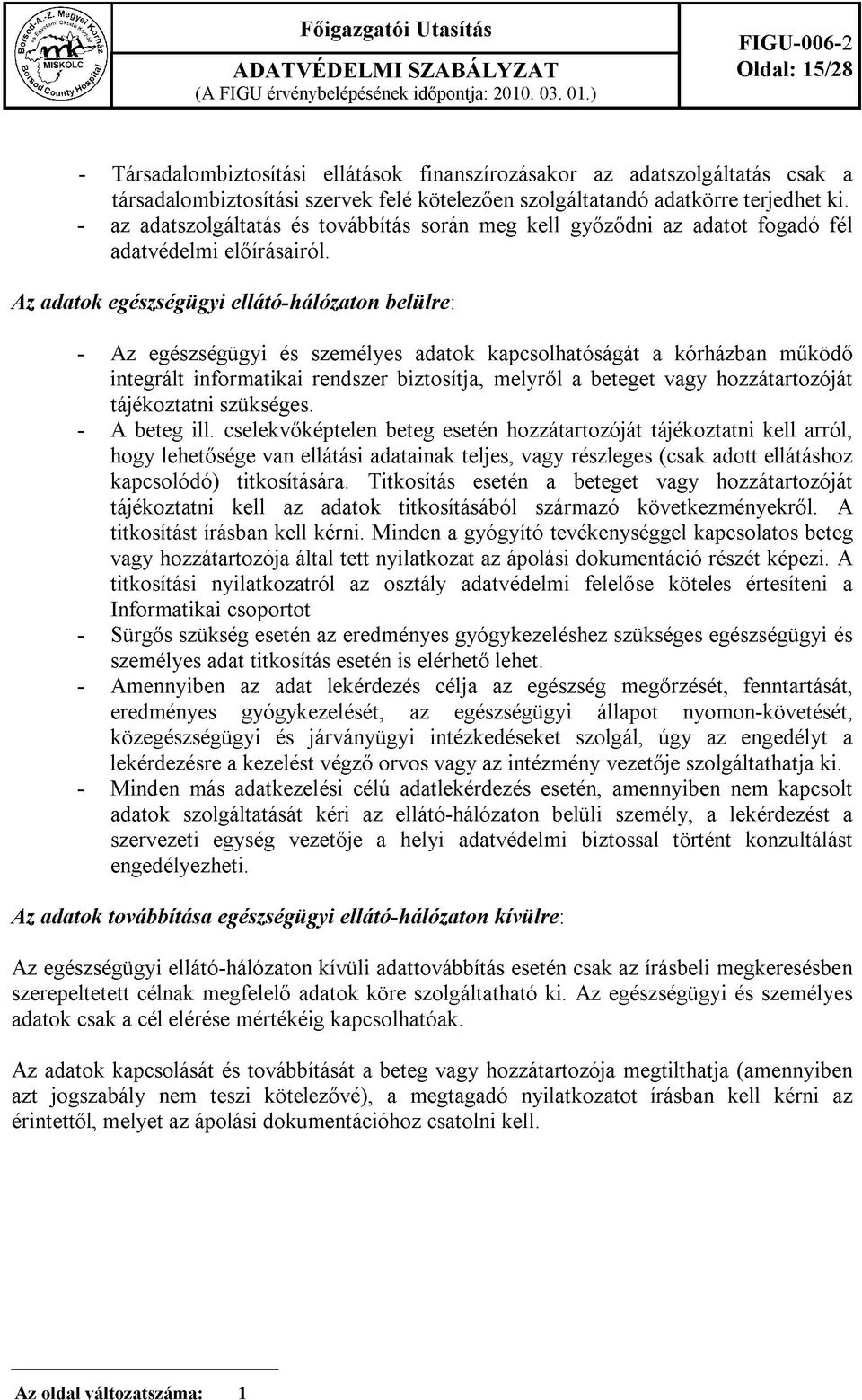 ki. - az adatszolgáltatás és továbbítás során meg kell győződni az adatot fogadó fél adatvédelmi előírásairól. Az adatok egészségügyi ellátó-hálózaton belülre.