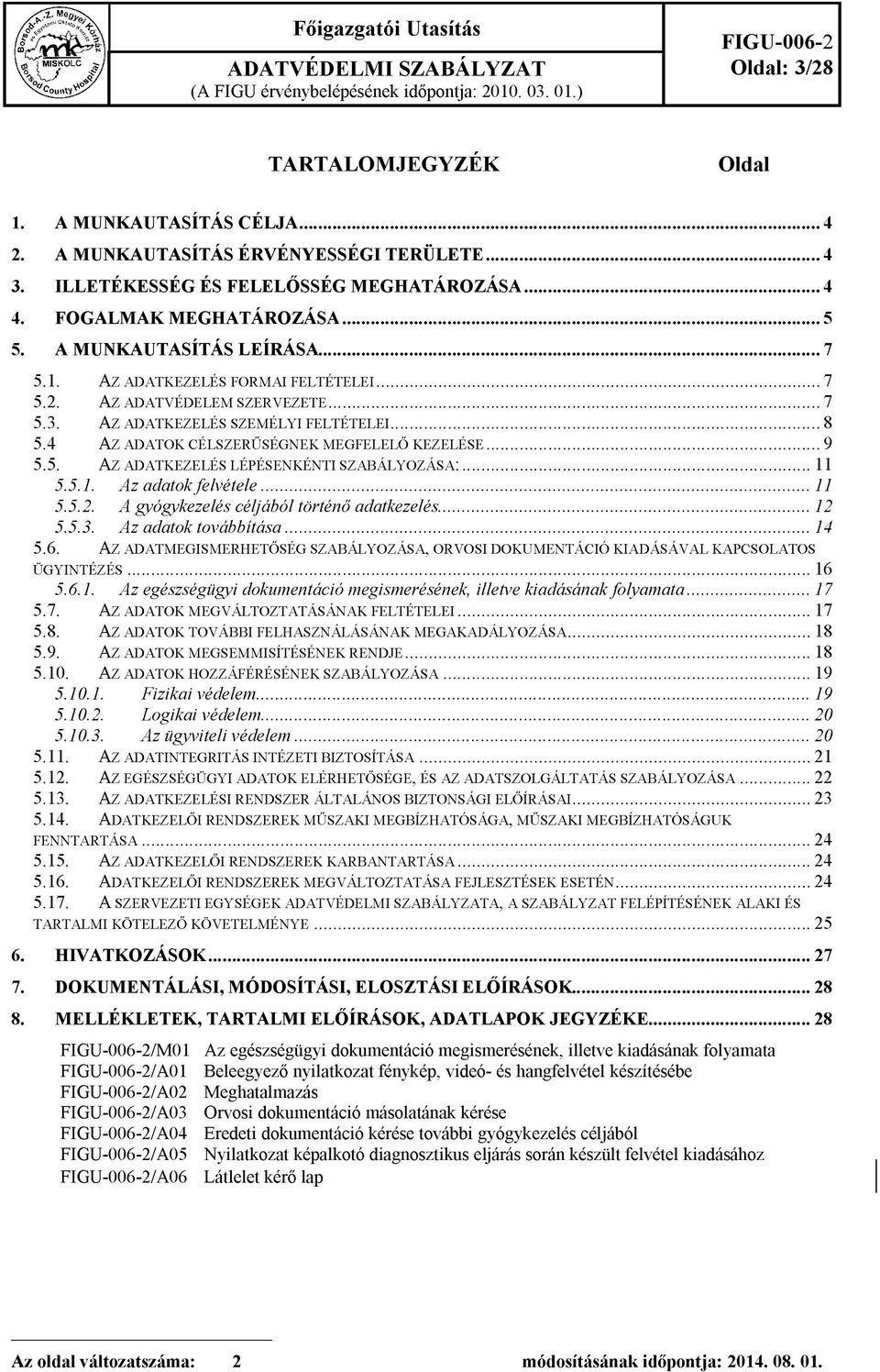 Az a d a t k e z e l é s fo r m a i f e l t é t e l e i...7 5.2. AZ ADATVÉDELEM SZERVEZETE...7 5.3. Az ADATKEZELÉS SZEMÉLYI FELTÉTELEI...8 5.4 AZ ADATOK CÉLSZERŰSÉGNEK MEGFELELŐ KEZELÉSE... 9 5.5. AZ ADATKEZELÉS LÉPÉSENKÉNTI SZABÁLYOZÁSA:.