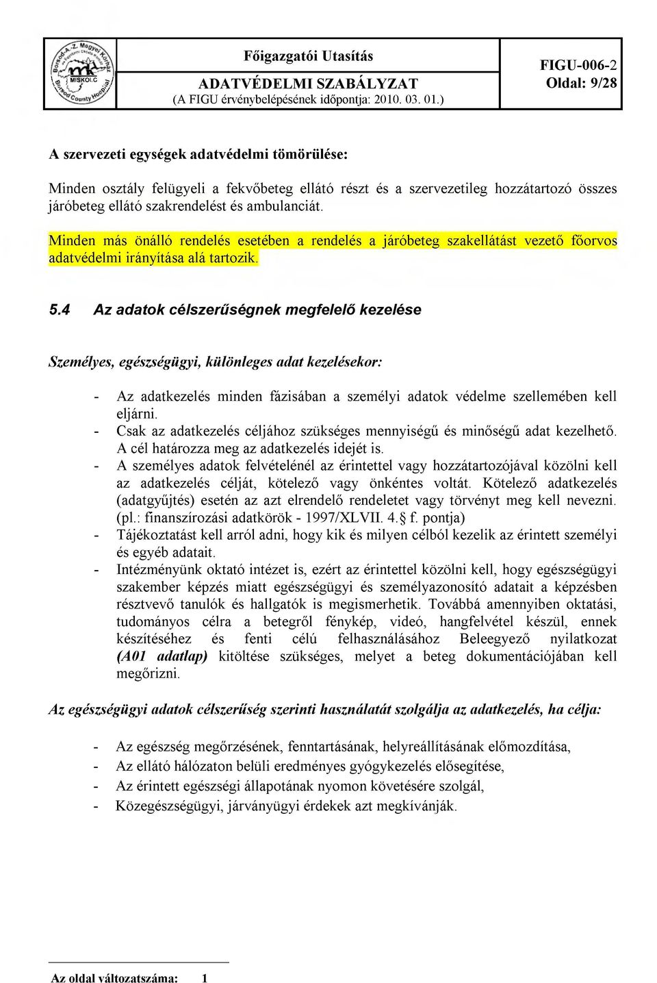 4 Az adatok célszerűségnek megfelelő kezelése Személyes, egészségügyi, különleges adat kezelésekor: - Az adatkezelés minden fázisában a személyi adatok védelme szellemében kell eljárni.