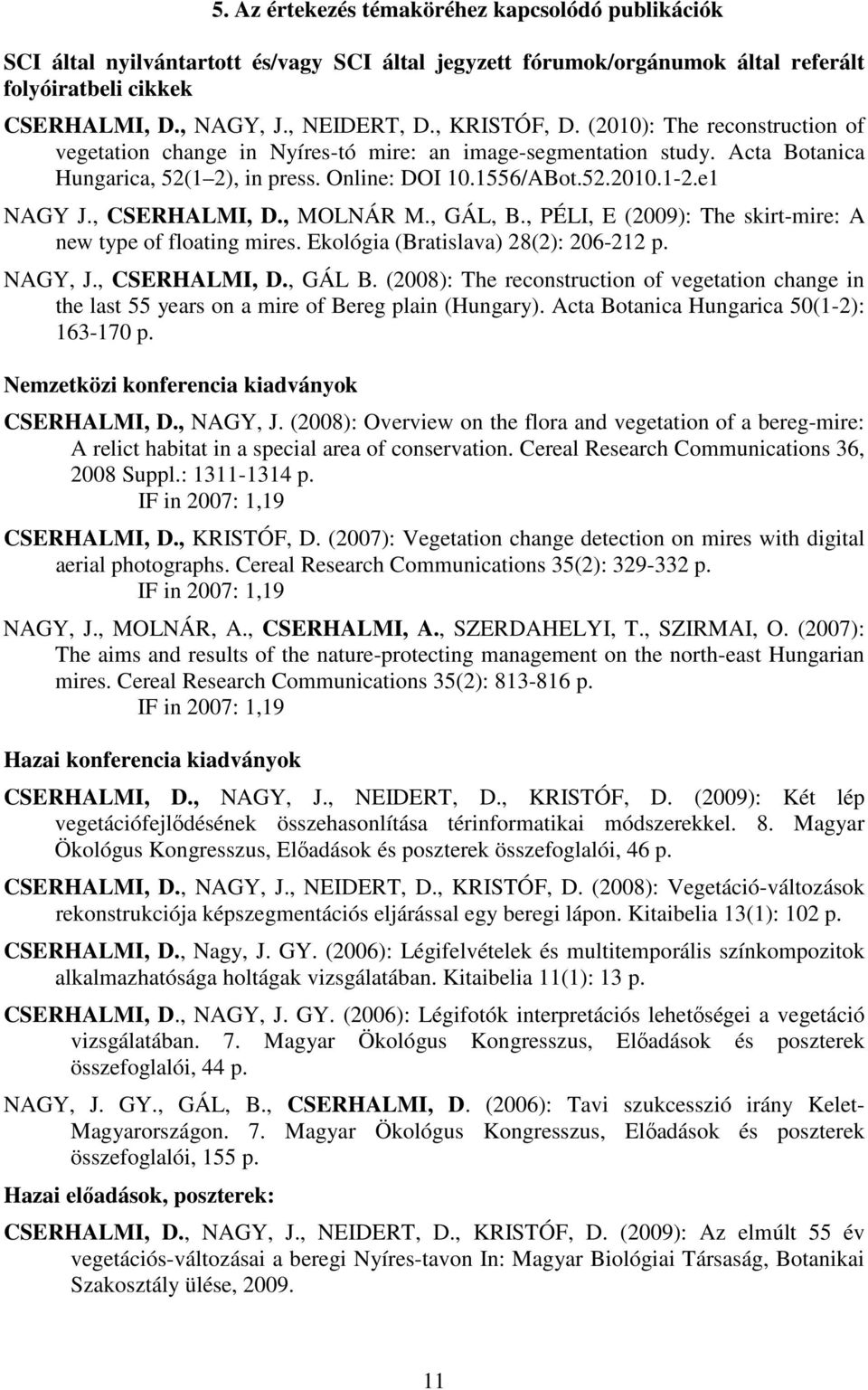 e1 NAGY J., CSERHALMI, D., MOLNÁR M., GÁL, B., PÉLI, E (2009): The skirt-mire: A new type of floating mires. Ekológia (Bratislava) 28(2): 206-212 p. NAGY, J., CSERHALMI, D., GÁL B.