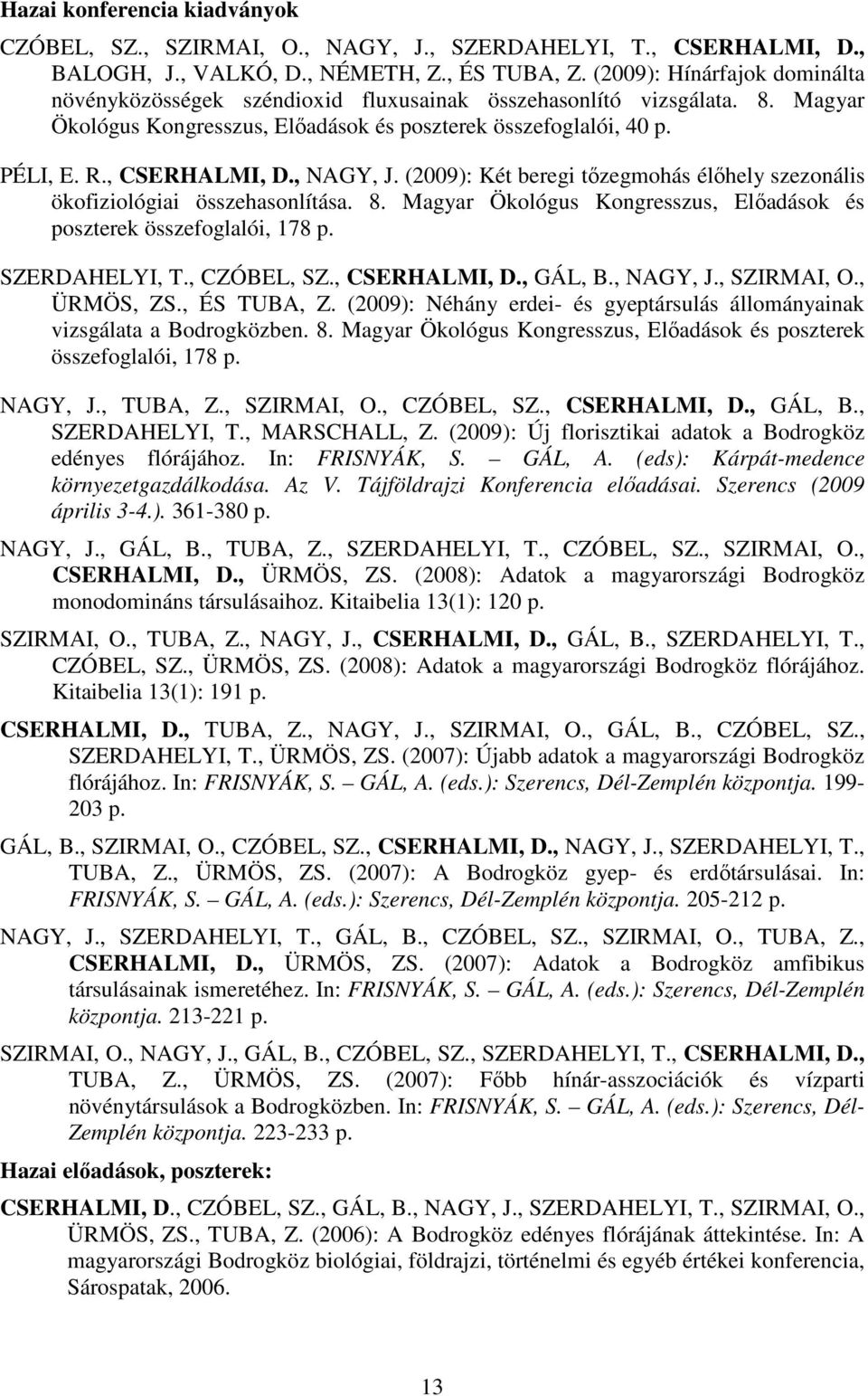 , NAGY, J. (2009): Két beregi tızegmohás élıhely szezonális ökofiziológiai összehasonlítása. 8. Magyar Ökológus Kongresszus, Elıadások és poszterek összefoglalói, 178 p. SZERDAHELYI, T., CZÓBEL, SZ.