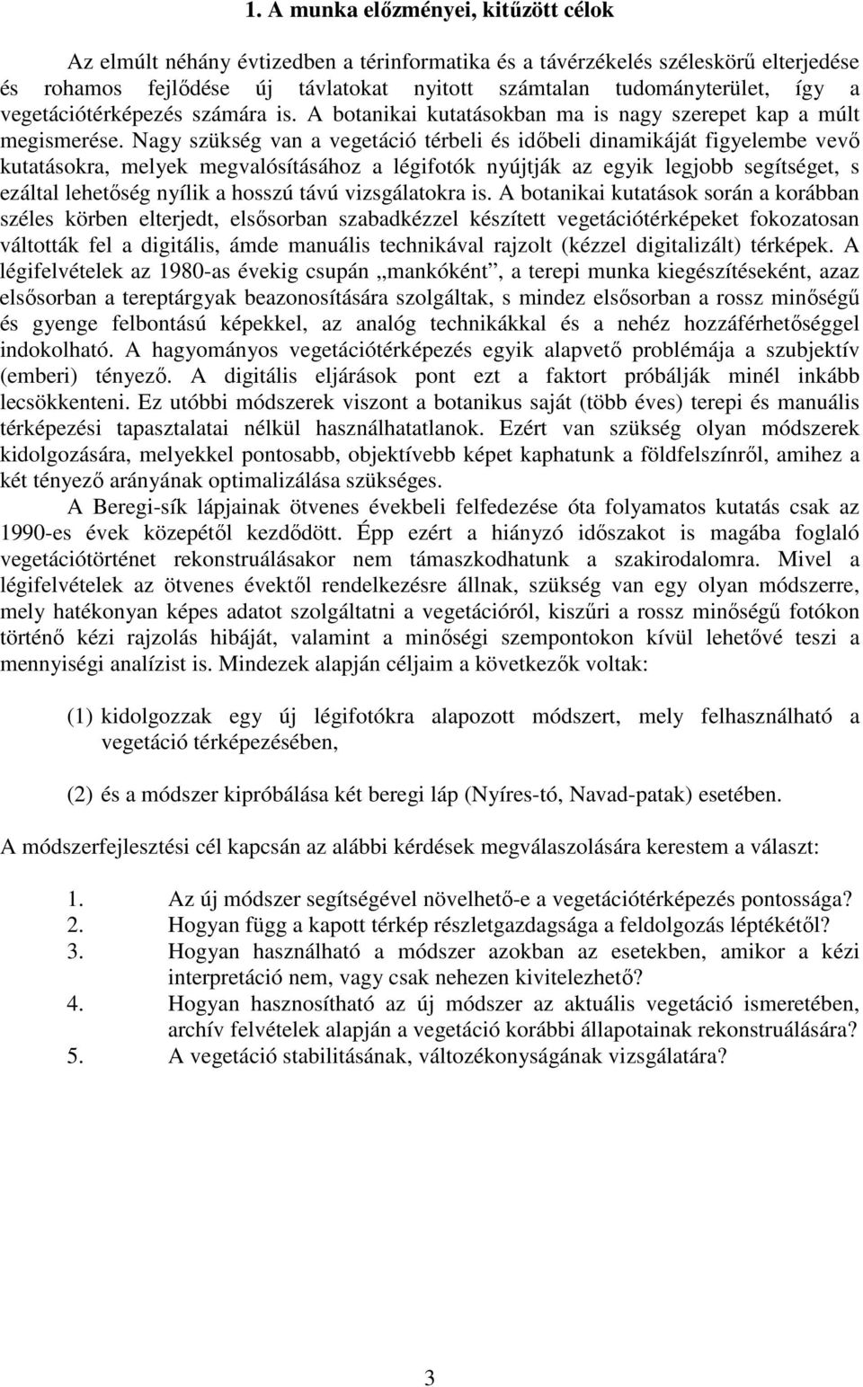 Nagy szükség van a vegetáció térbeli és idıbeli dinamikáját figyelembe vevı kutatásokra, melyek megvalósításához a légifotók nyújtják az egyik legjobb segítséget, s ezáltal lehetıség nyílik a hosszú