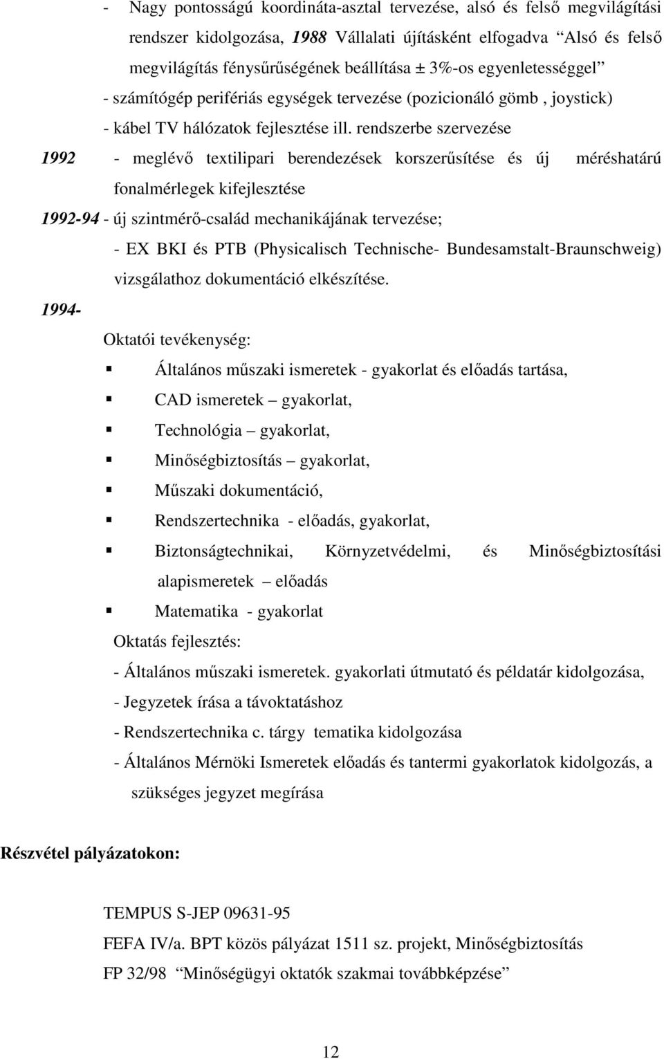 rendszerbe szervezése 1992 - meglévı textilipari berendezések korszerősítése és új méréshatárú fonalmérlegek kifejlesztése 1992-94 - új szintmérı-család mechanikájának tervezése; - EX BKI és PTB