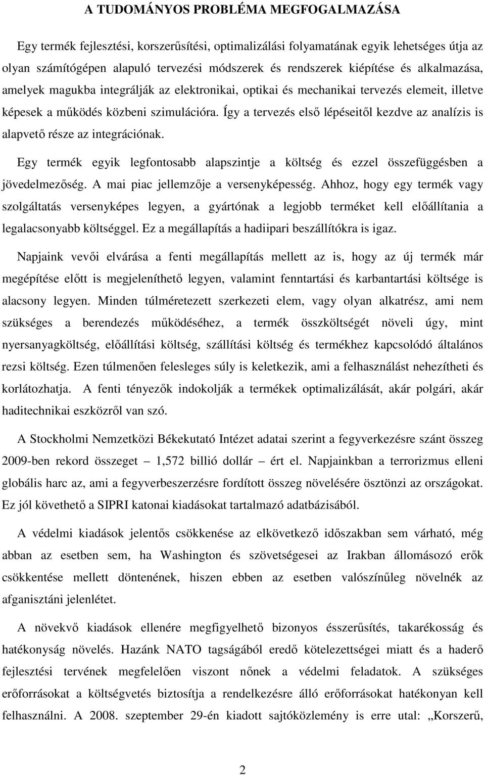 Így a tervezés elsı lépéseitıl kezdve az analízis is alapvetı része az integrációnak. Egy termék egyik legfontosabb alapszintje a költség és ezzel összefüggésben a jövedelmezıség.