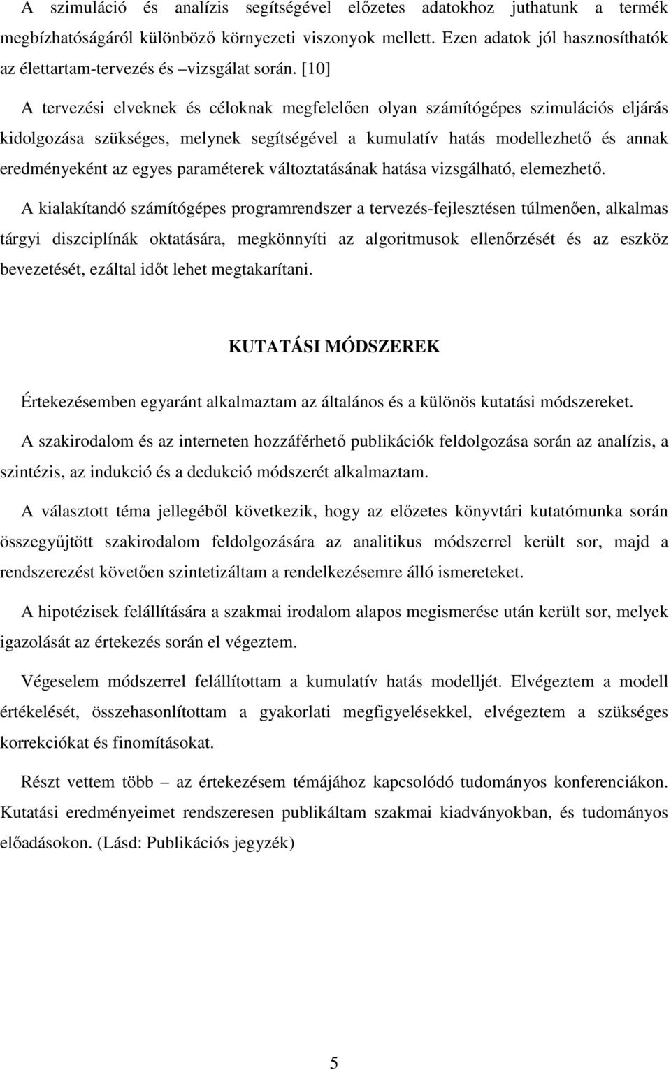 [10] A tervezési elveknek és céloknak megfelelıen olyan számítógépes szimulációs eljárás kidolgozása szükséges, melynek segítségével a kumulatív hatás modellezhetı és annak eredményeként az egyes