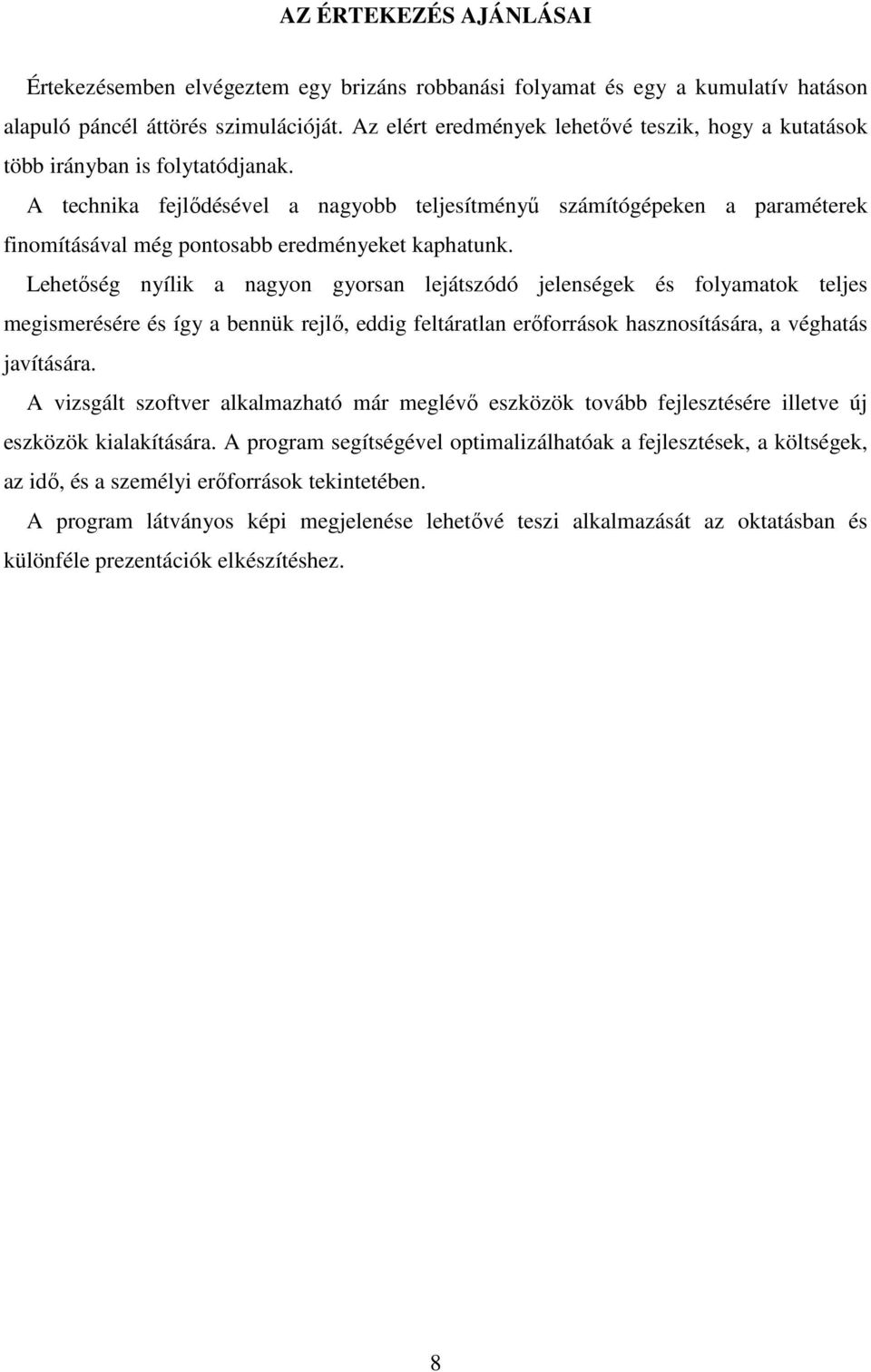 A technika fejlıdésével a nagyobb teljesítményő számítógépeken a paraméterek finomításával még pontosabb eredményeket kaphatunk.