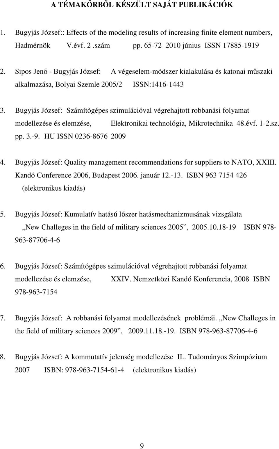 Bugyjás József: Számítógépes szimulációval végrehajtott robbanási folyamat modellezése és elemzése, Elektronikai technológia, Mikrotechnika 48.évf. 1-2.sz. pp. 3.-9. HU ISSN 0236-8676 2009 4.