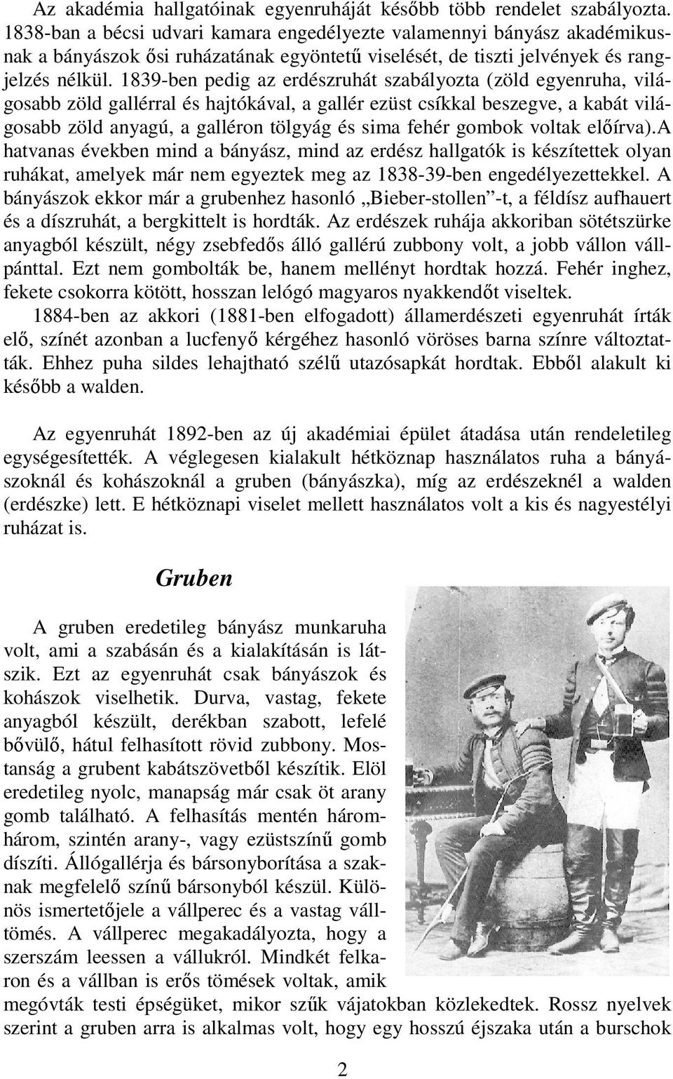 1839-ben pedig az erdészruhát szabályozta (zöld egyenruha, világosabb zöld gallérral és hajtókával, a gallér ezüst csíkkal beszegve, a kabát világosabb zöld anyagú, a galléron tölgyág és sima fehér