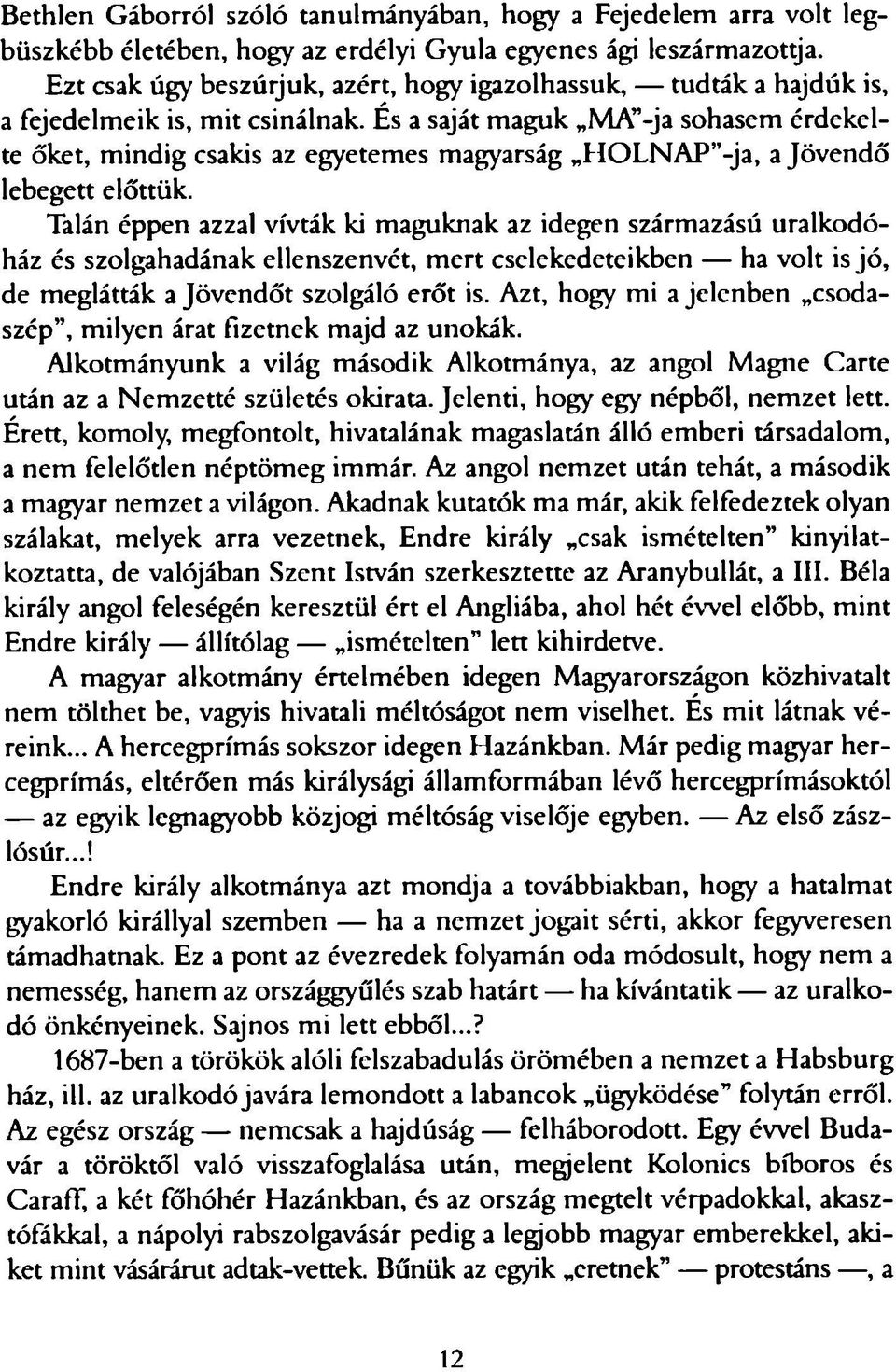 És a saját maguk MA -ja sohasem érdekelte őket, mindig csakis az egyetemes magyarság H O LN A P -ja, a Jövendő lebegett előttük.