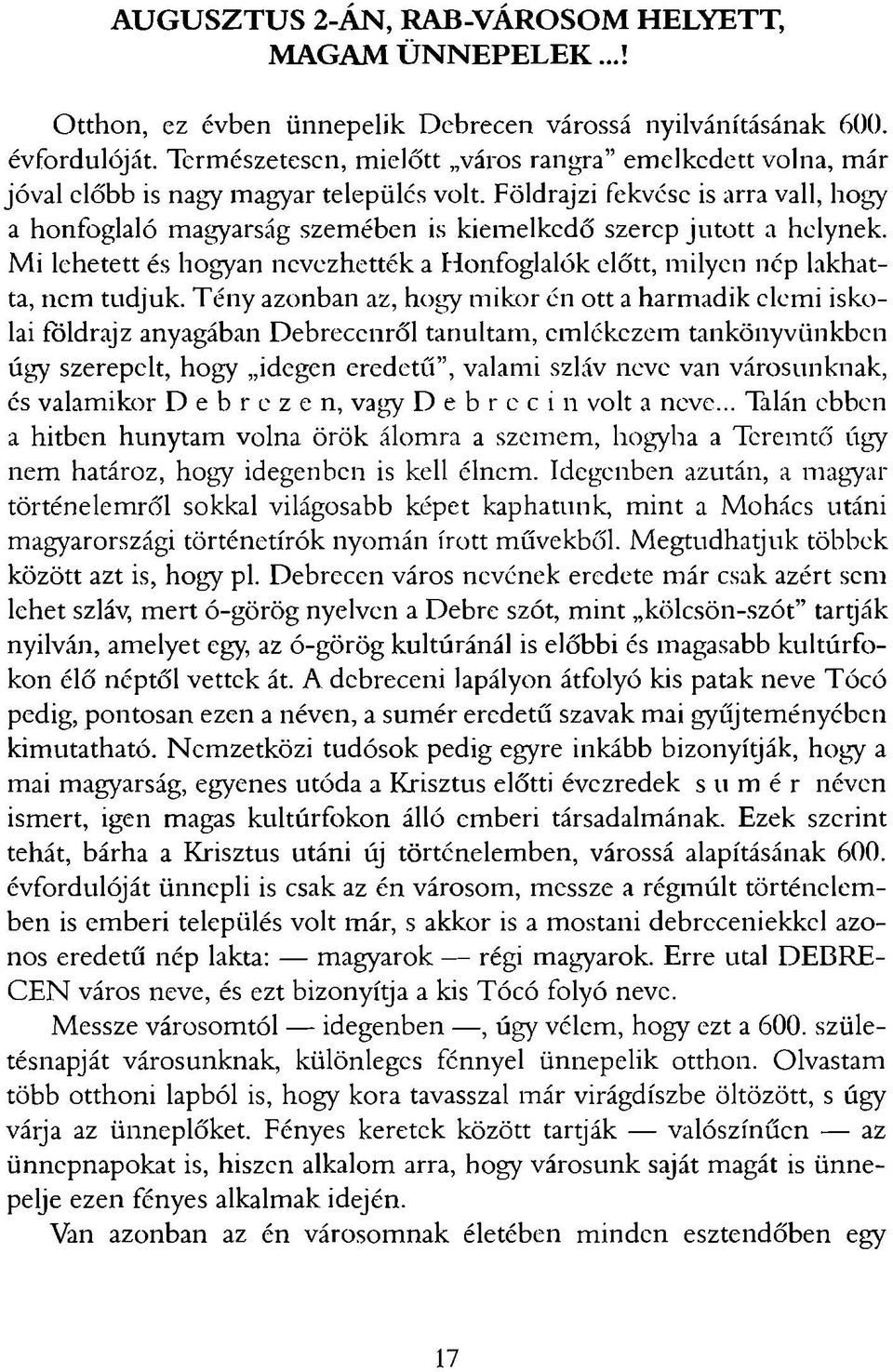 Földrajzi fekvése is arra vall, hogy a honfoglaló magyarság szem ében is kiem elkedő szerep ju to tt a helynek.